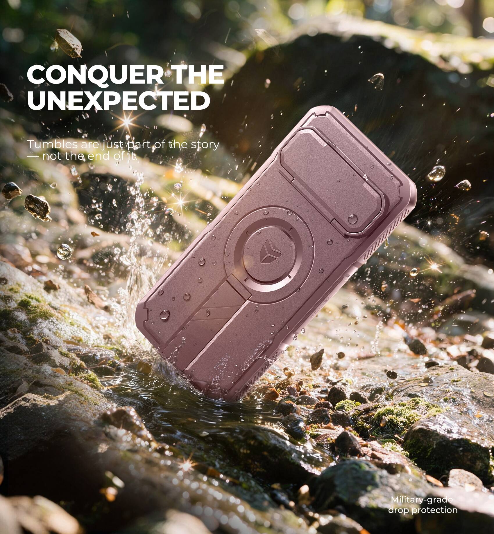 CONQUER THE UNEXPECTED  
Tumbles are just part of the story — not the end of it.  
Military-grade drop protection
