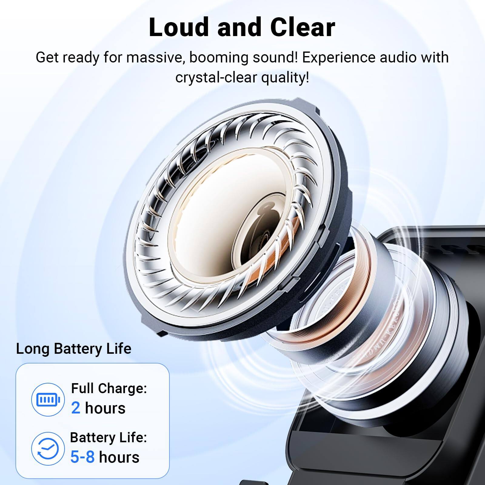 Loud and Clear  
Get ready for massive, booming sound! Experience audio with crystal-clear quality!

Long Battery Life  
Full Charge: 2 hours  
Battery Life: 5-8 hours