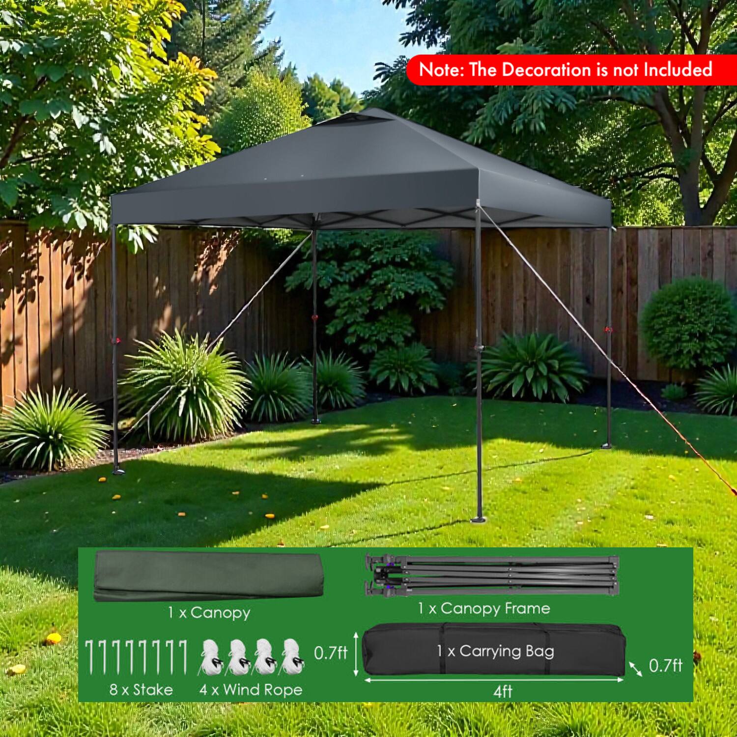 Note: The Decoration is not Included

1 x Canopy  
111111111  
0.7ft  
8 x Stake  
4 x Wind Rope  
1 x Canopy Frame  
1 x Carrying Bag  
4ft  
0.7ft