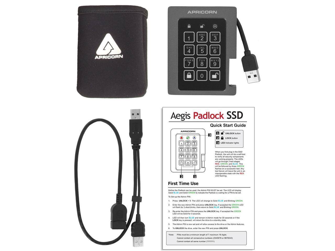 **APRICORN**

**Aegis Padlock SSD Quick Start Guide**

**UNLOCK button**  
**LOCK button**  
**Indicator lights**

1. When you first plug in the SSD, the unit will do a self-test to verify security components are working properly. The LED will go through 3 test stages:
   - **GREEN** (solid) - First stage
   - **GREEN** (blinking) - Second stage
   - **GREEN** (solid) - Third stage
   - If the test is successful, the LED will leave the unit in an idle state with the **GREEN** light.
   - If there is a failure or interoperability issue, the **RED** LED will flash.

2. First Time Use
   - Before the Padlock can be used, the Admin PIN MUST be set.
   - Sold BLUE and Sold GREEN to indicate the Padlock is waiting for a PIN to be set.

3. To Set up the Admin PIN:
   - Press **UNLOCK**. The LED will change to Sold BLUE.
   - Enter the New Admin PIN and press **UNLOCK** key. If accepted, the GREEN LED will flash.
   - Re-enter the Admin PIN and press **UNLOCK** key. If