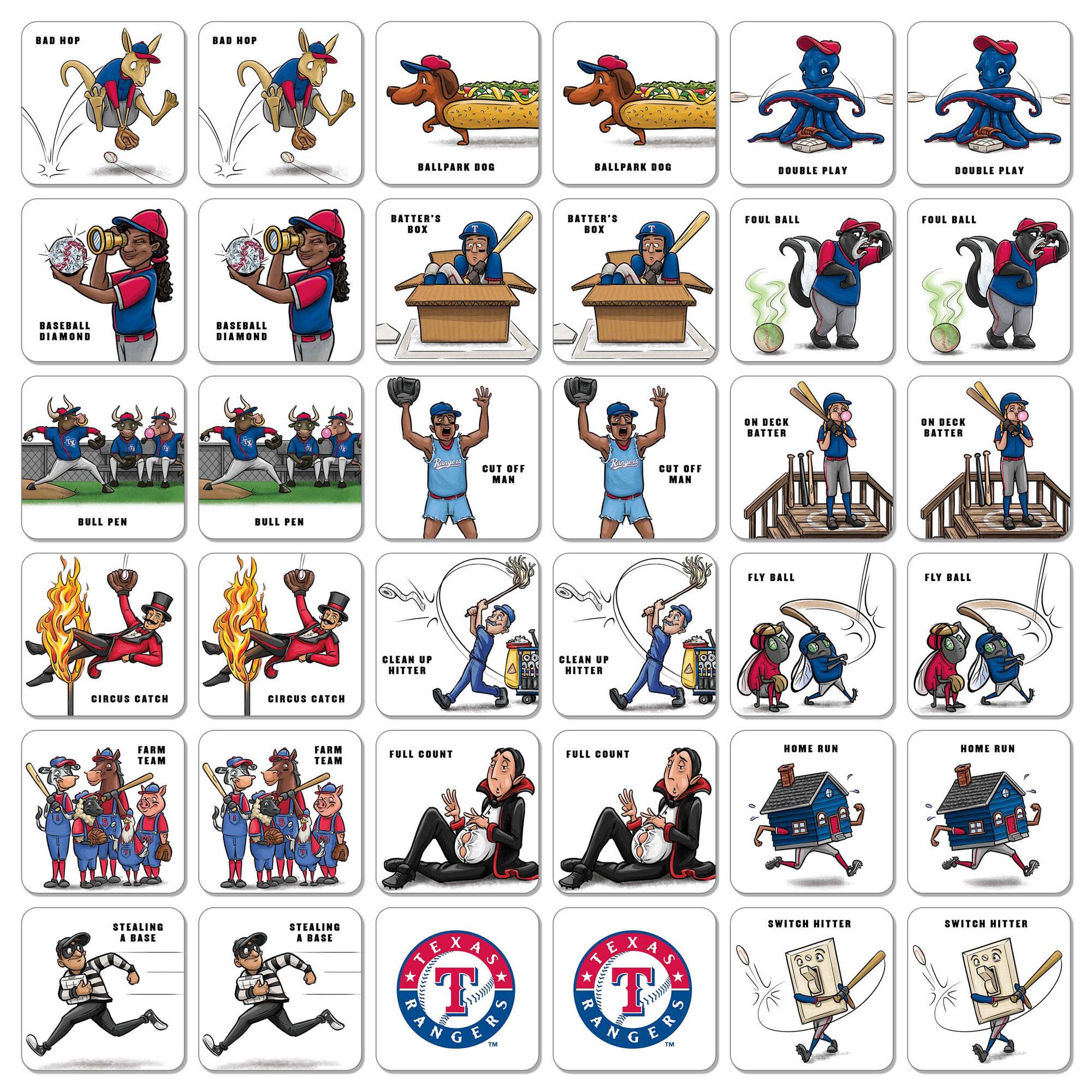 - BAD HOP
- BALLPARK DOG
- BATTER'S BOX
- BULL PEN
- CUT OFF MAN
- DOUBLE PLAY
- FOUL BALL
- FULL COUNT
- HOME RUN
- STEALING A BASE
- SWITCH HITTER
- CIRCUS CATCH
- CLEAN UP HITTER
- FARM TEAM
- ON DECK BATTER
- FLY BALL
- BASEBALL DIAMOND
- TEXAS RANGERS