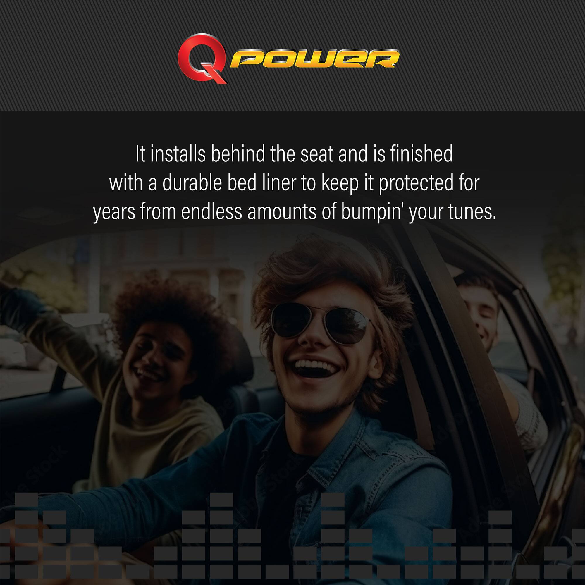 Q POWER

It installs behind the seat and is finished with a durable bed liner to keep it protected for years from endless amounts of bumpin' your tunes.