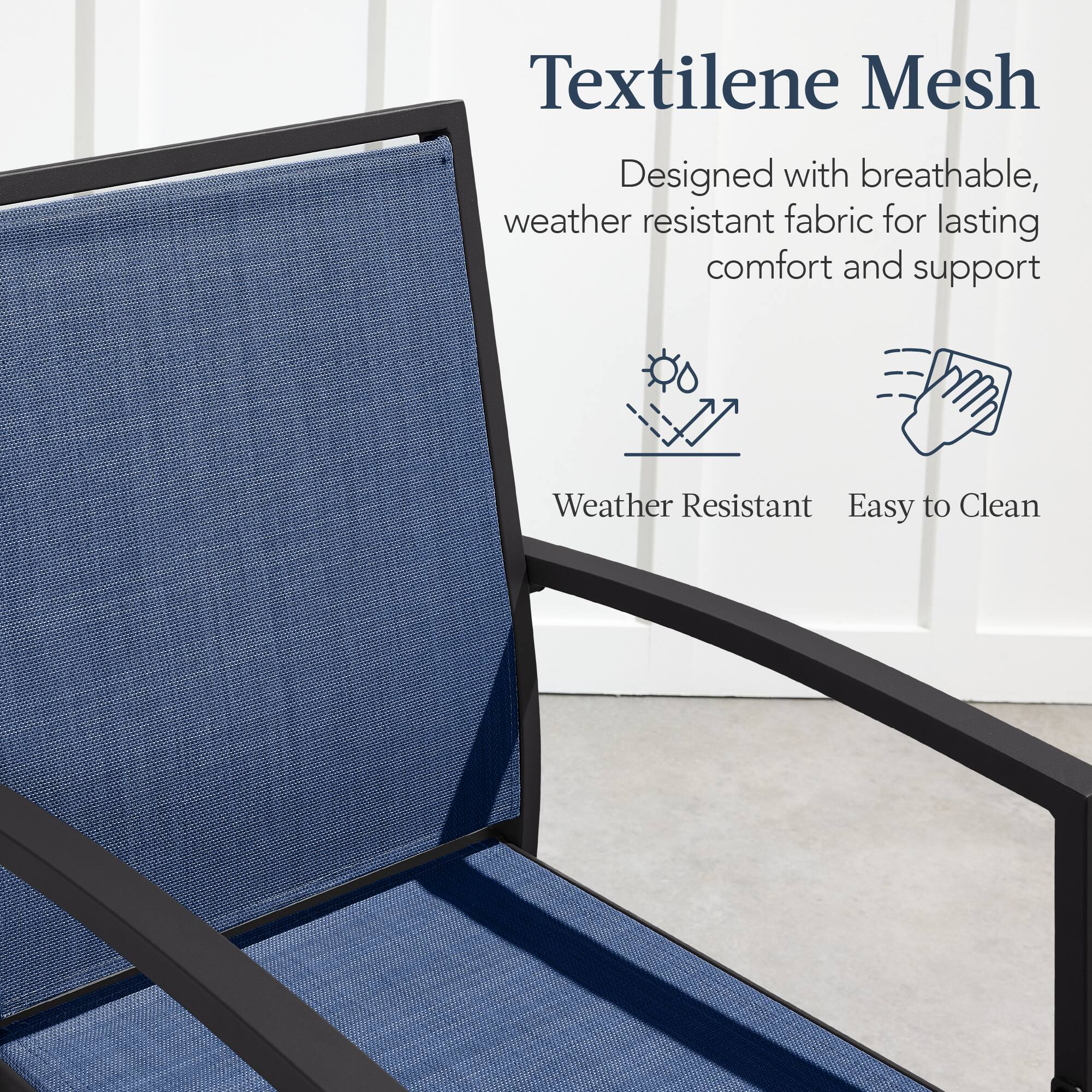 Textilene Mesh
Designed with breathable, weather resistant fabric for lasting comfort and support
Weather Resistant
Easy to Clean