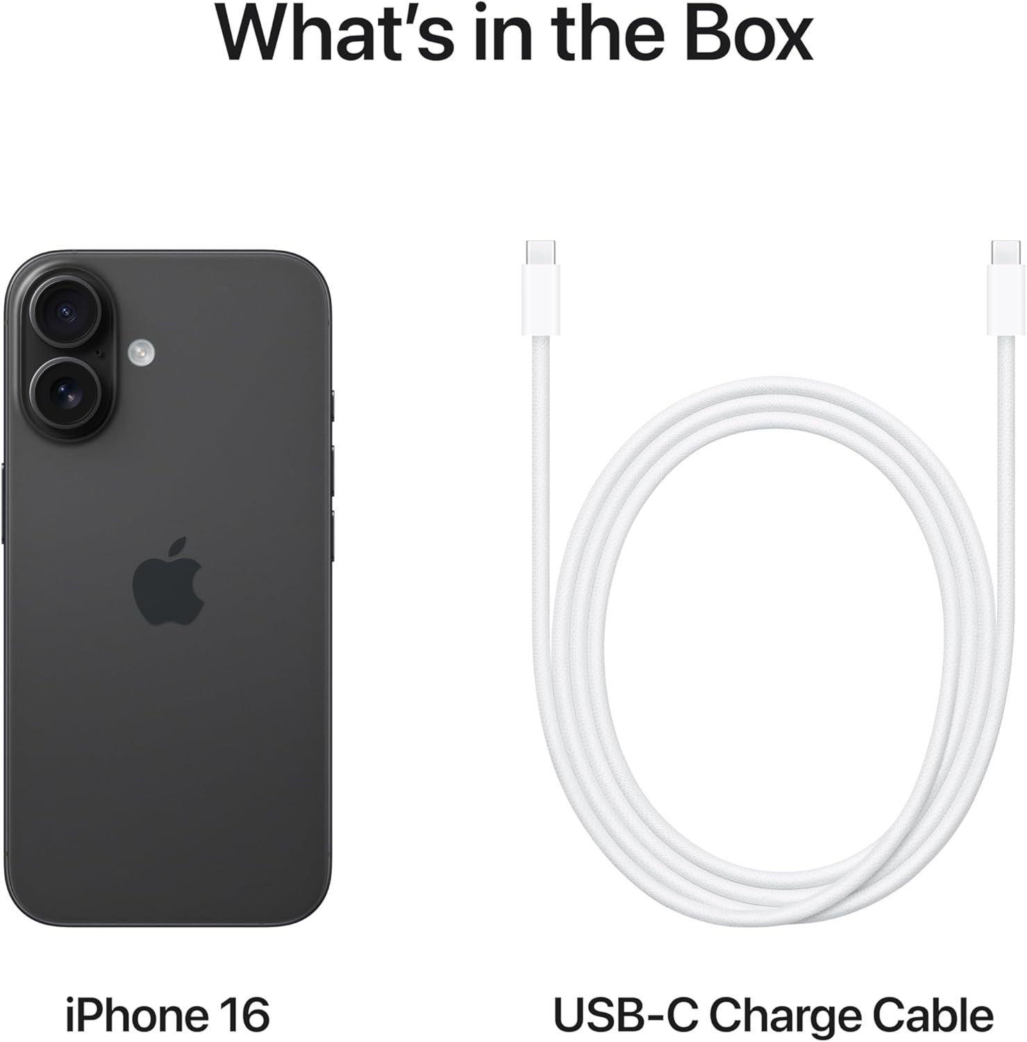 What's in the Box

iPhone 16

USB-C Charge Cable