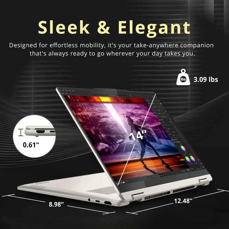 Sleek & Elegant  
Designed for effortless mobility, it's your take-anywhere companion that's always ready to go wherever your day takes you.  

- 3.09 lbs  
- 0.61"  
- 14"  
- 8.98"  
- 12.48"