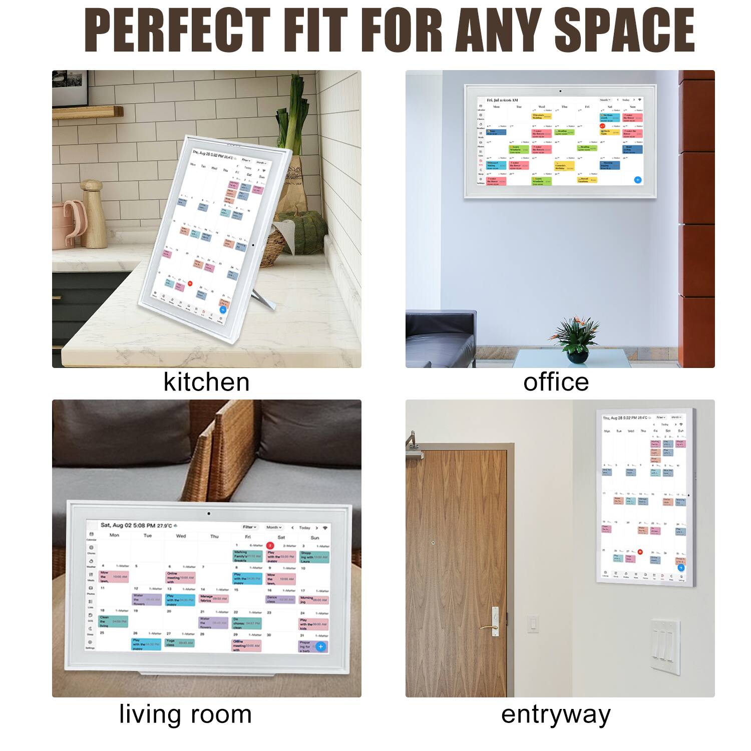PERFECT FIT FOR ANY SPACE

kitchen

office

living room

entryway
