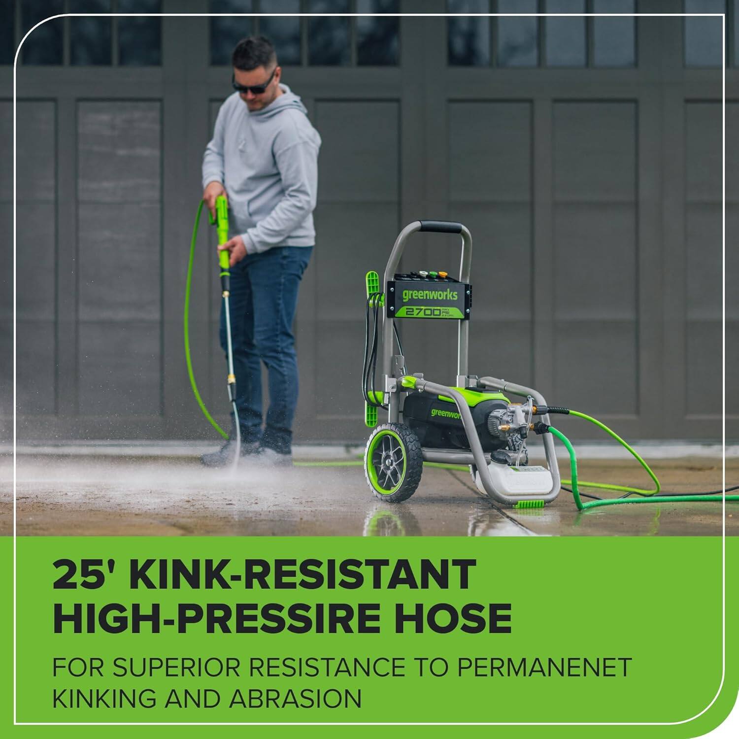 greenworks 2700 greenwor 25' KINK-RESISTANT HIGH-PRESSURE HOSE FOR SUPERIOR RESISTANCE TO PERMANENT KINKING AND ABRASION