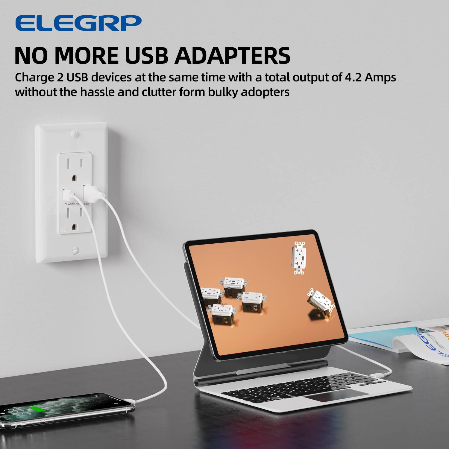 ELEGRP  
NO MORE USB ADAPTERS  
Charge 2 USB devices at the same time with a total output of 4.2 Amps without the hassle and clutter from bulky adapters