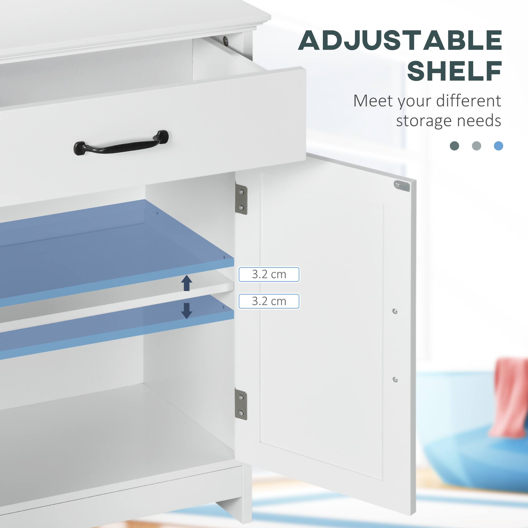 ADJUSTABLE SHELF
Meet your different storage needs
3.2 cm
3.2 cm
