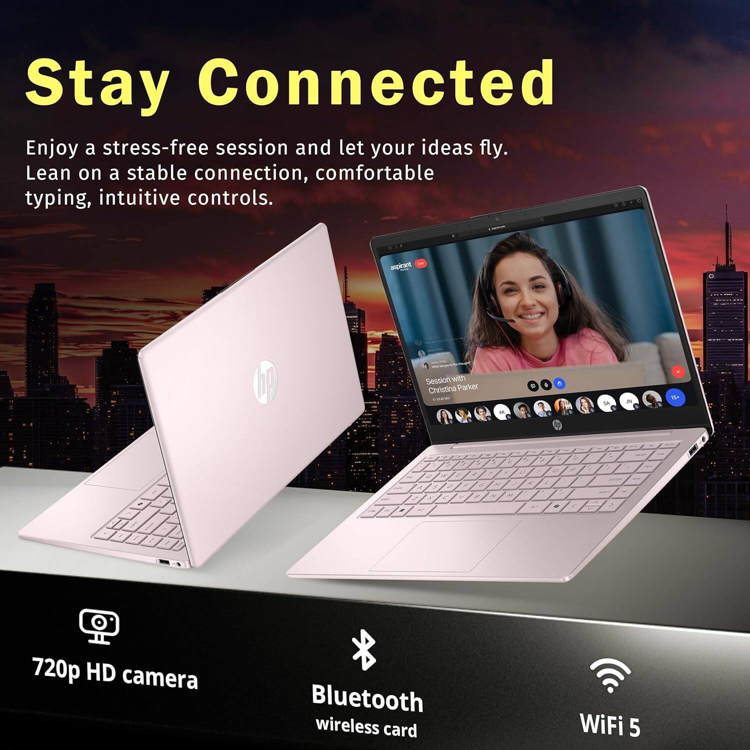 Stay Connected  
Enjoy a stress-free session and let your ideas fly.  
Lean on a stable connection, comfortable typing, intuitive controls.  

Session with Christina Parker  

720p HD camera  
Bluetooth wireless card  
WiFi 5