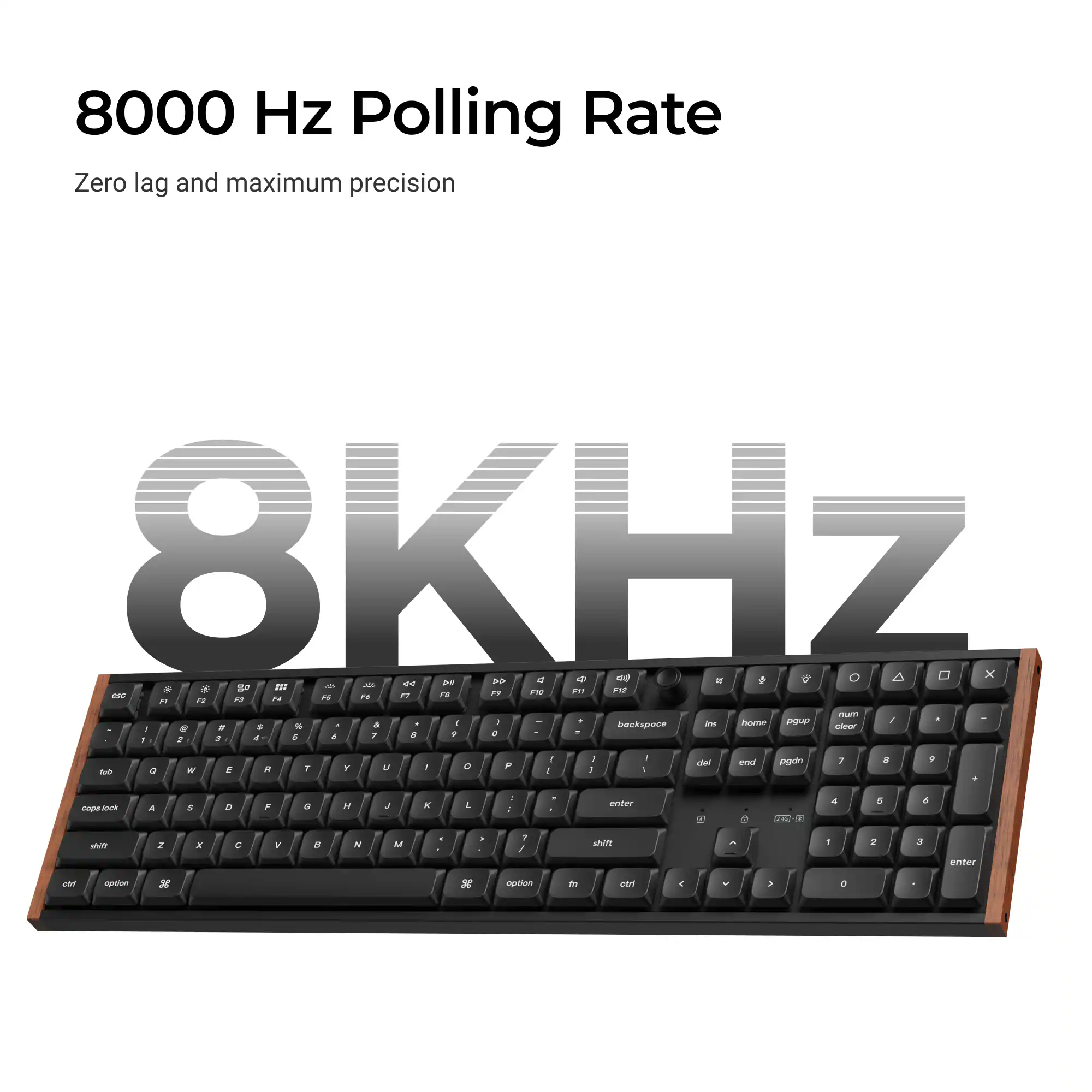 8000 Hz Polling Rate  
Zero lag and maximum precision  

8KHz