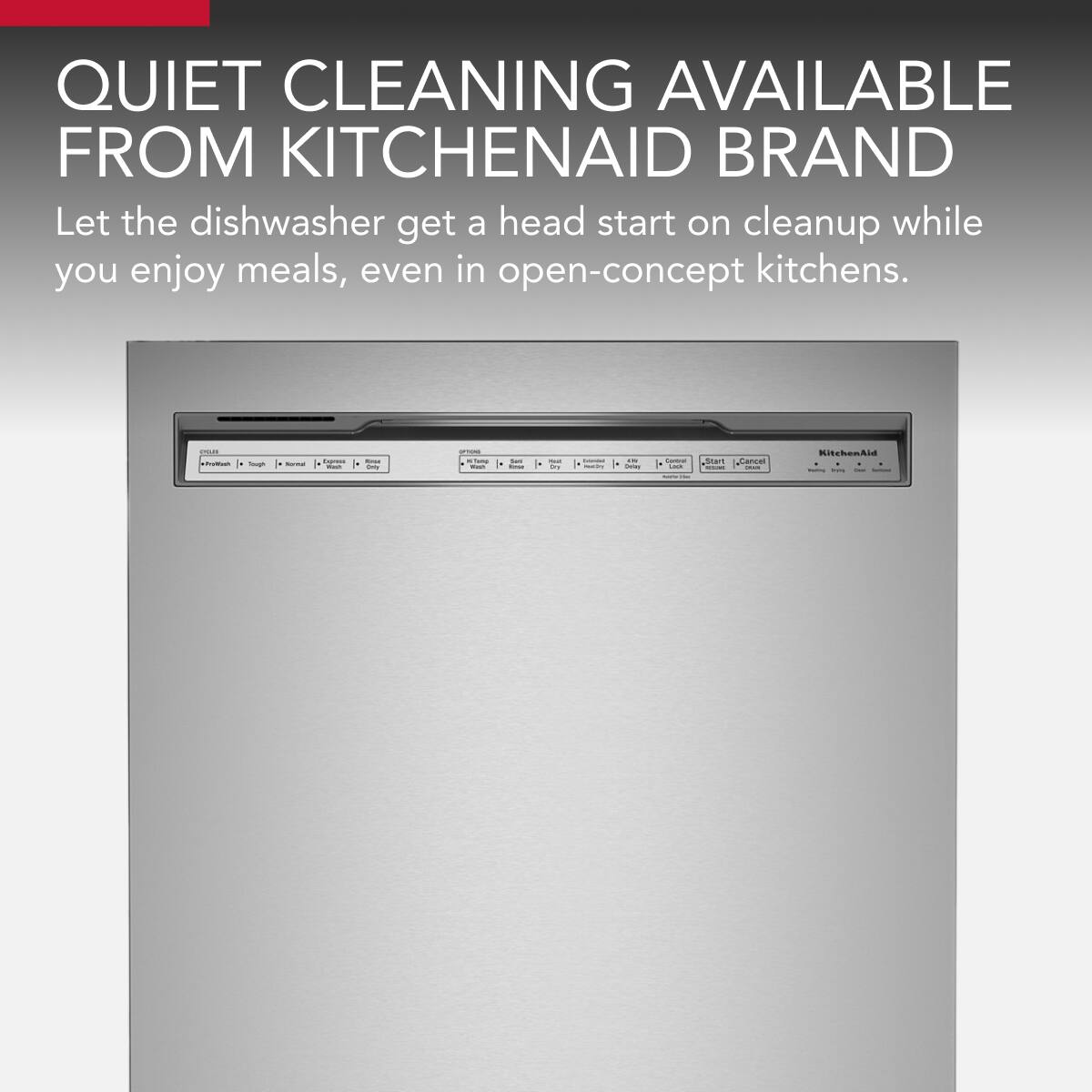 QUIET CLEANING AVAILABLE FROM KITCHENAID BRAND

Let the dishwasher get a head start on cleanup while you enjoy meals, even in open-concept kitchens.