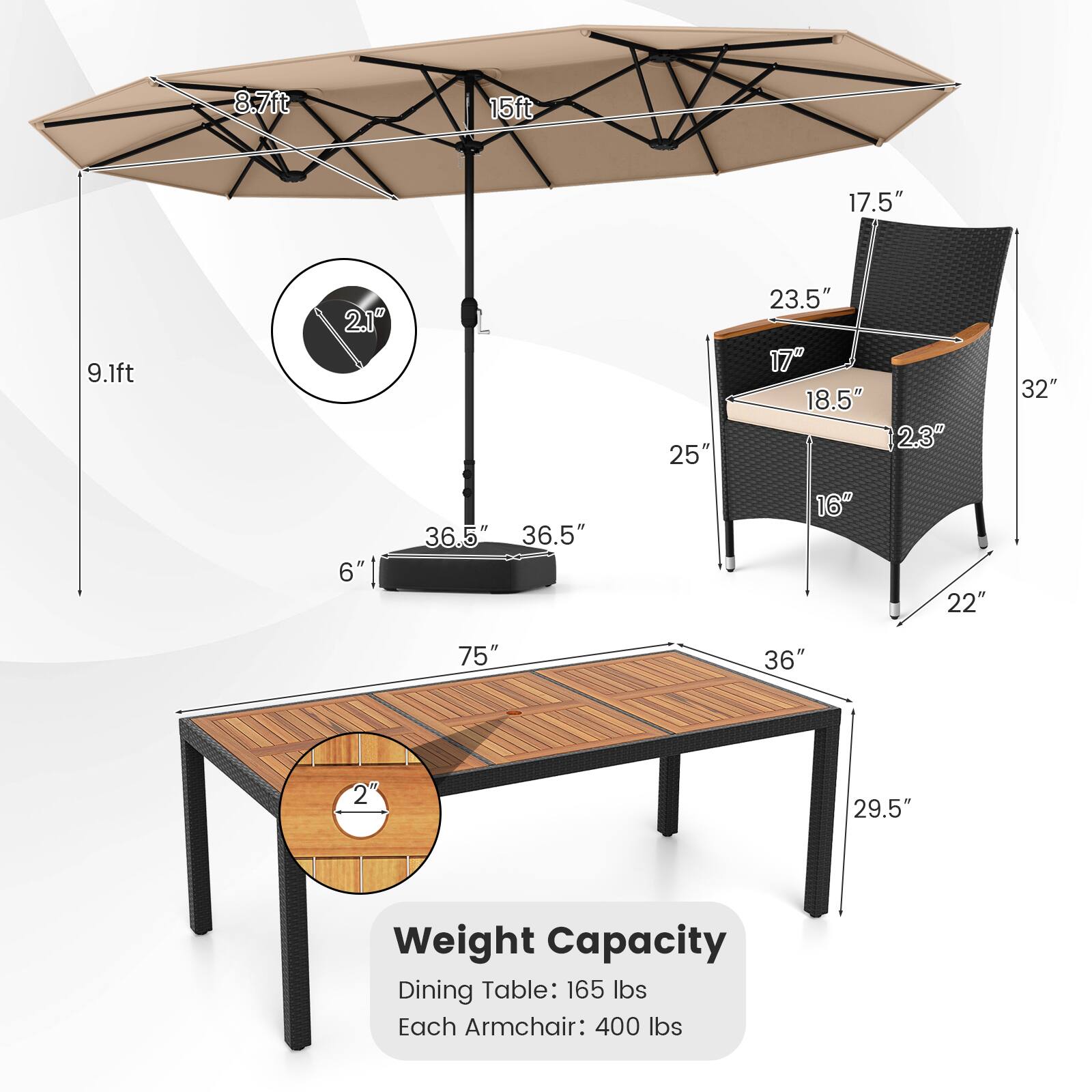 8.7ft  
15ft  
17.5"  
9.1ft  
2.1"  
25"  
23.5"  
17"  
18.5"  
2.3"  
32"  
6"  
36.5"  
36.5"  
16"  
22"  
75"  
36"  
29.5"  

Weight Capacity  
Dining Table: 165 lbs  
Each Armchair: 400 lbs