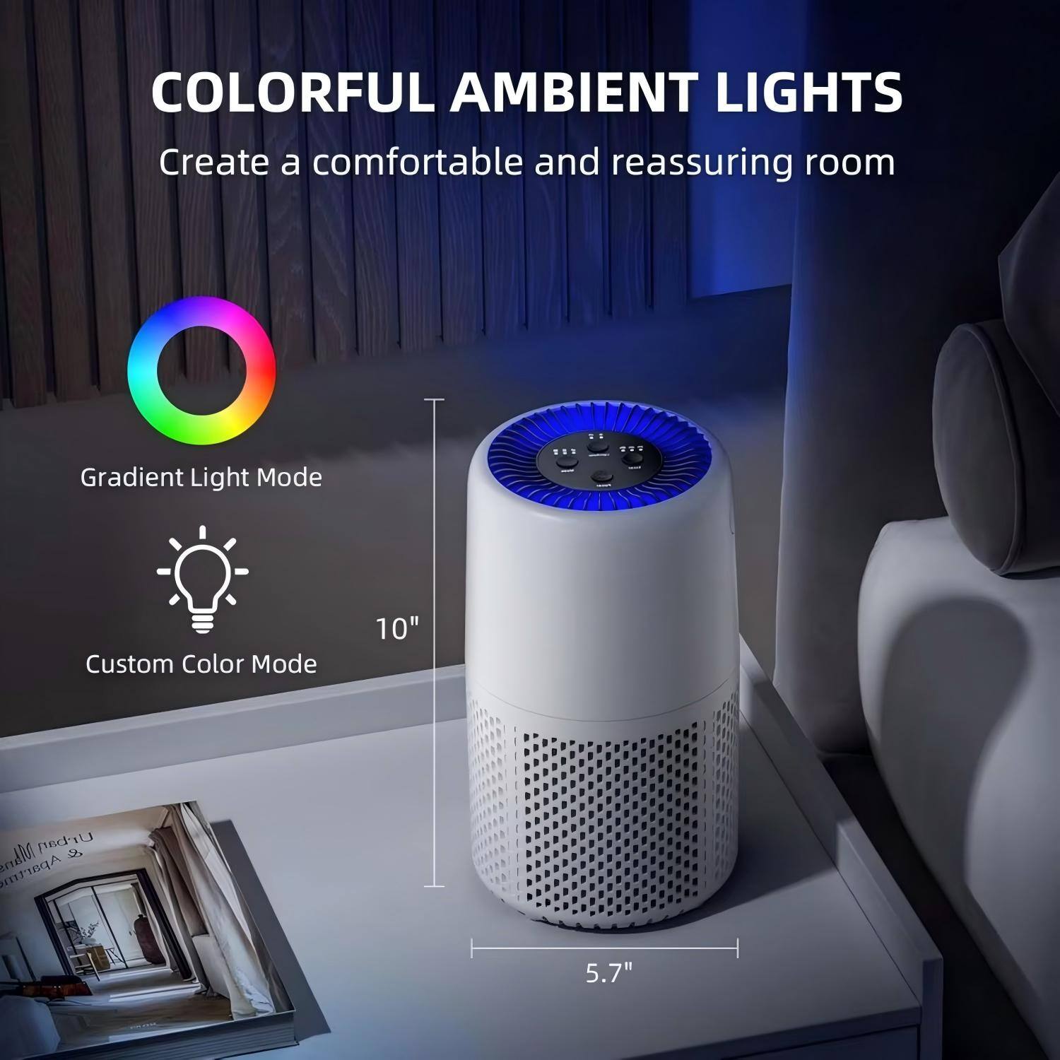 COLORFUL AMBIENT LIGHTS  
Create a comfortable and reassuring room  

Gradient Light Mode  
Custom Color Mode  

10"  
5.7"
