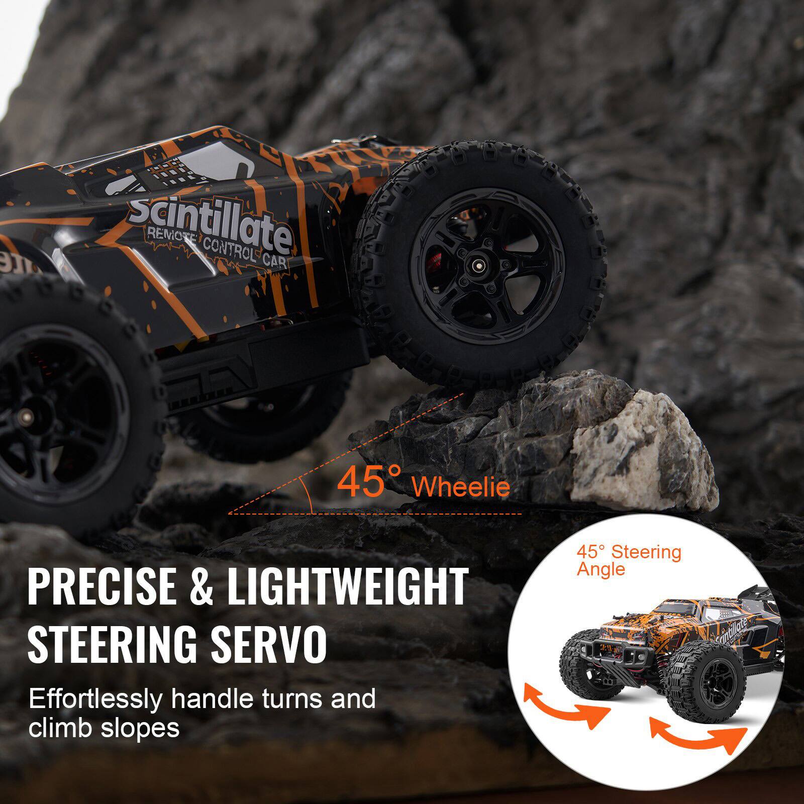 Scintillate  
REMOTE CONTROL CAR  

PRECISE & LIGHTWEIGHT STEERING SERVO  
Effortlessly handle turns and climb slopes  

45° Wheelie  
45° Steering Angle