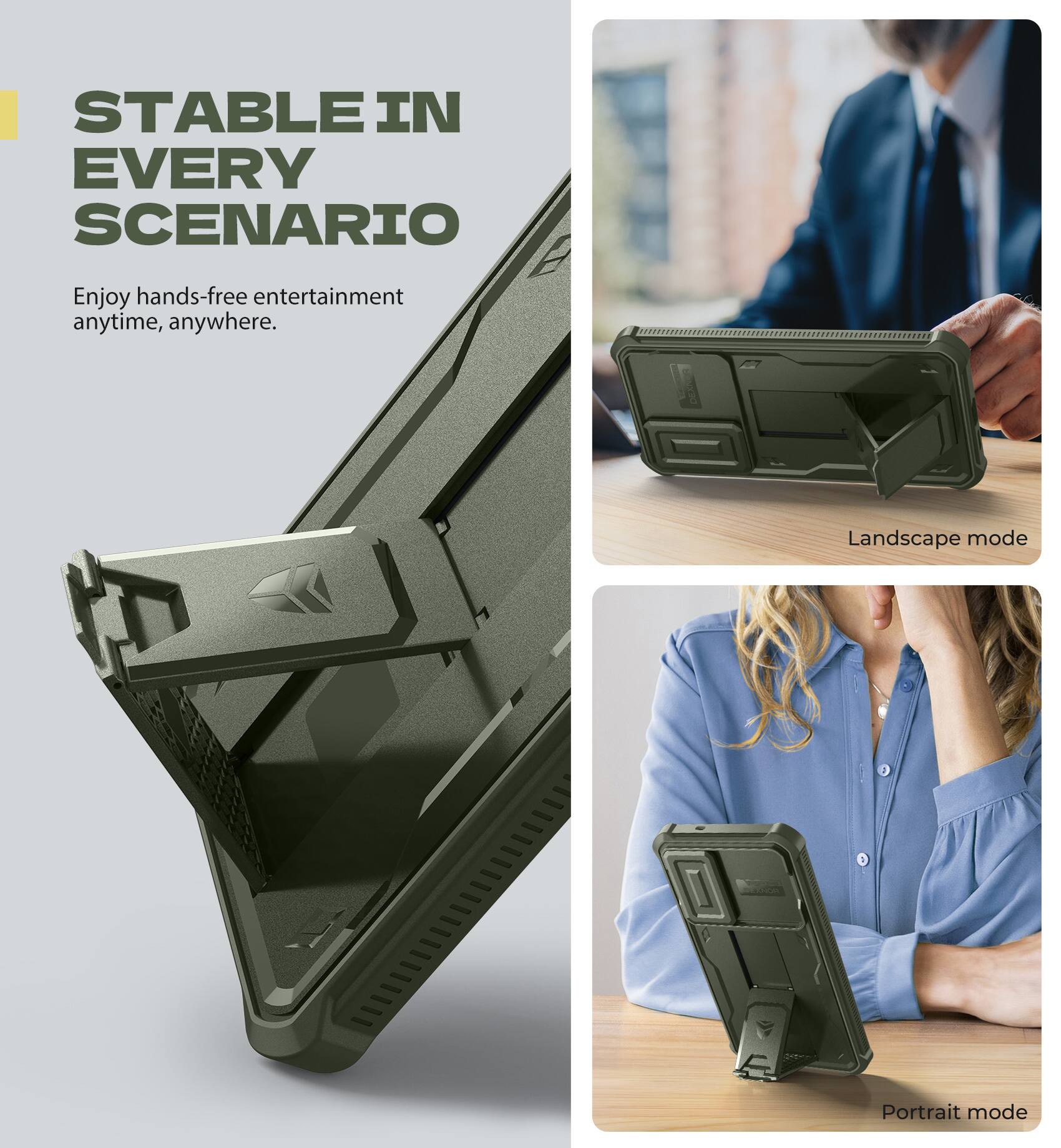 STABLE IN EVERY SCENARIO
Enjoy hands-free entertainment anytime, anywhere.
Landscape mode
Portrait mode