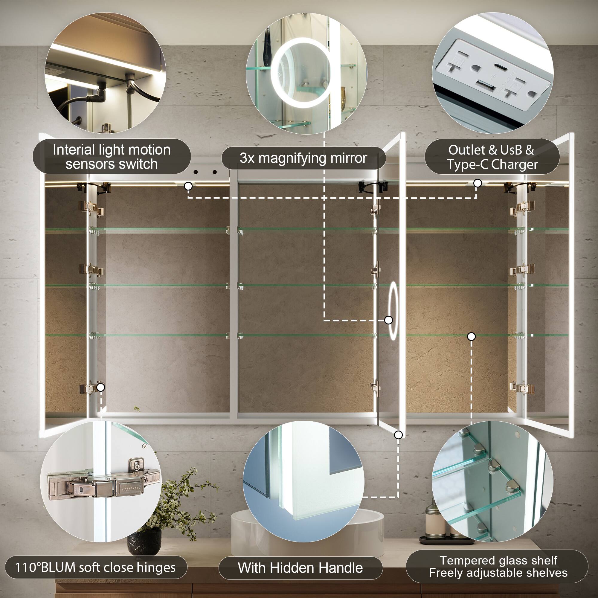 Inertial light motion sensors switch  
3x magnifying mirror  
Outlet & USB & Type-C Charger  
110°BLUM soft close hinges  
With Hidden Handle  
Tempered glass shelf  
Freely adjustable shelves