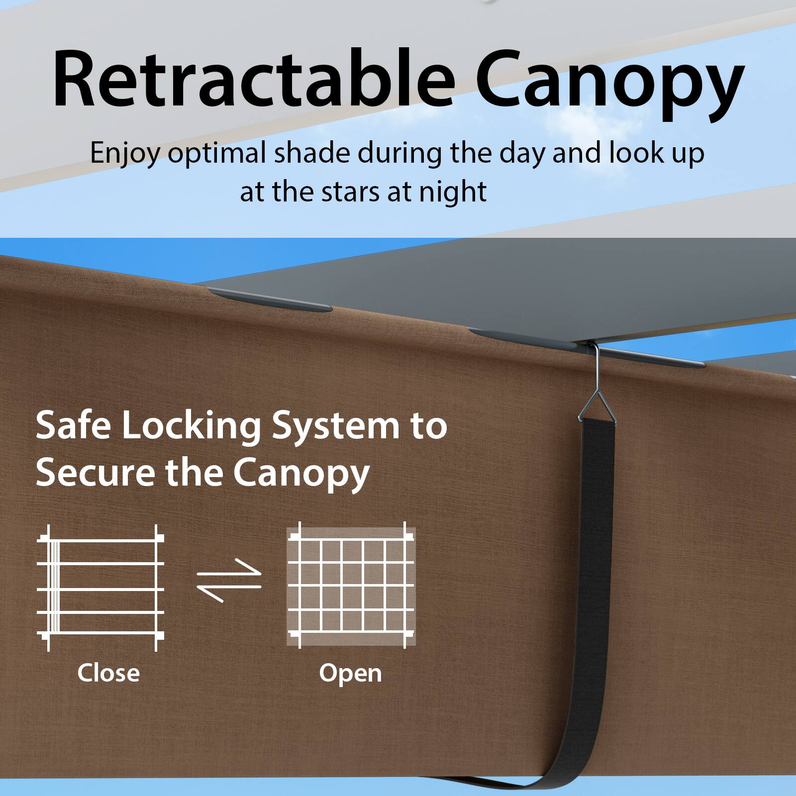 Retractable Canopy
Enjoy optimal shade during the day and look up at the stars at night
Safe Locking System to Secure the Canopy
Close
Open