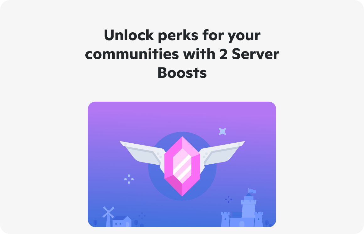 Unlock perks for your communities with 2 Server Boosts.