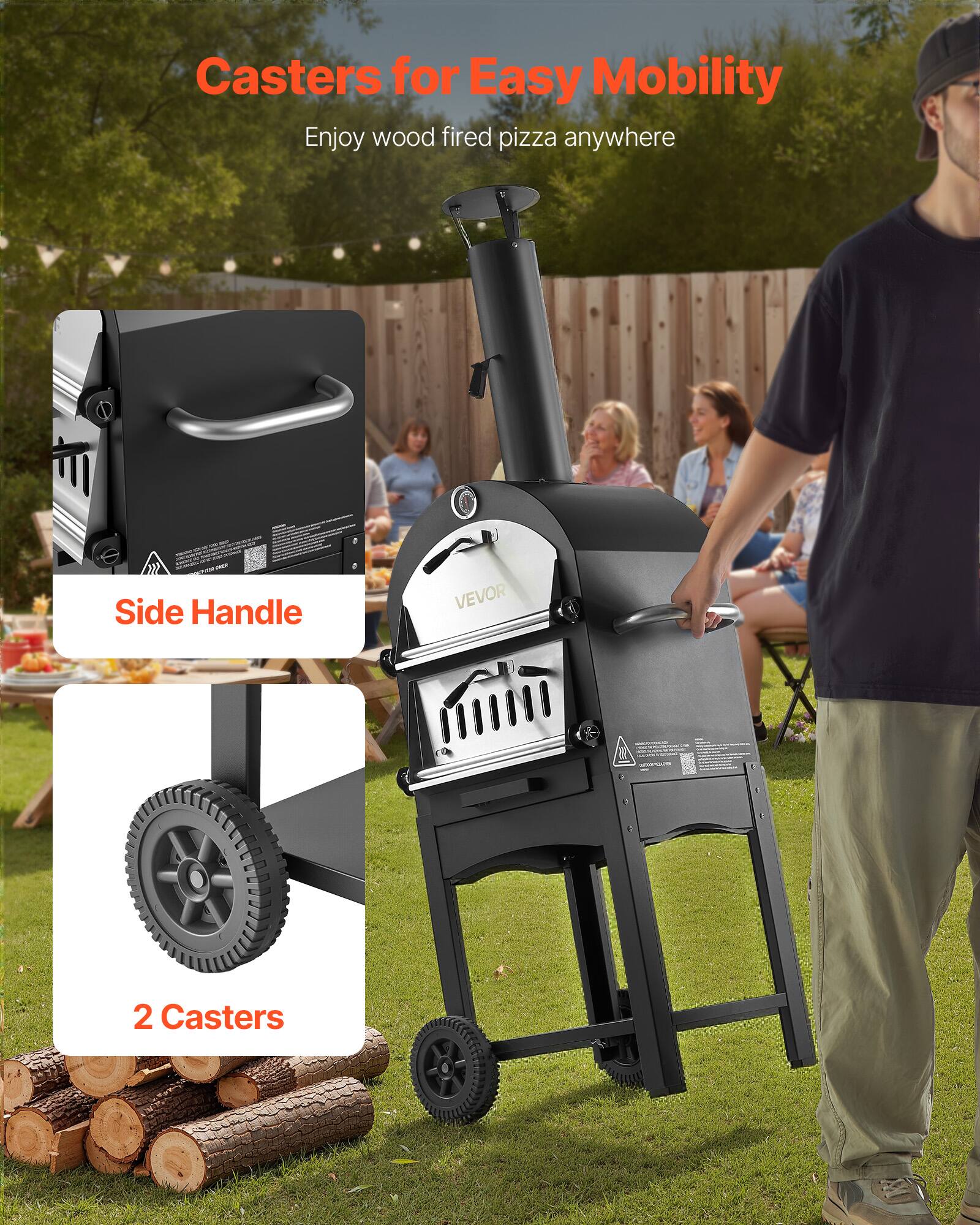Casters for Easy Mobility  
Enjoy wood fired pizza anywhere  

Side Handle  

2 Casters