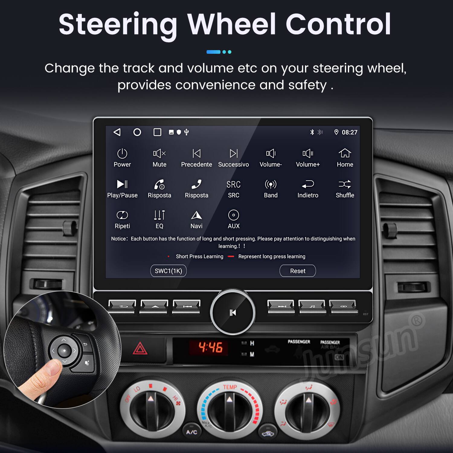 Steering Wheel Control

Change the track and volume etc on your steering wheel, provides convenience and safety.

- Power
- Mute
- Precedente
- Successivo
- Volume-
- Volume+
- Home
- Play/Pause
- Risposta
- Risposta
- SRC
- Band
- Indietro
- Shuffle
- Ripeti
- EQ
- Navi
- AUX

Notice: Each button has the function of long and short pressing. Please pay attention to distinguishing when learning.

- Short Press Learning
- Represent long press learning

SWC1(1K)

KH 4:46

TEMP Reset

PASSENGER

PASSENGER

AIR BAG

A/C