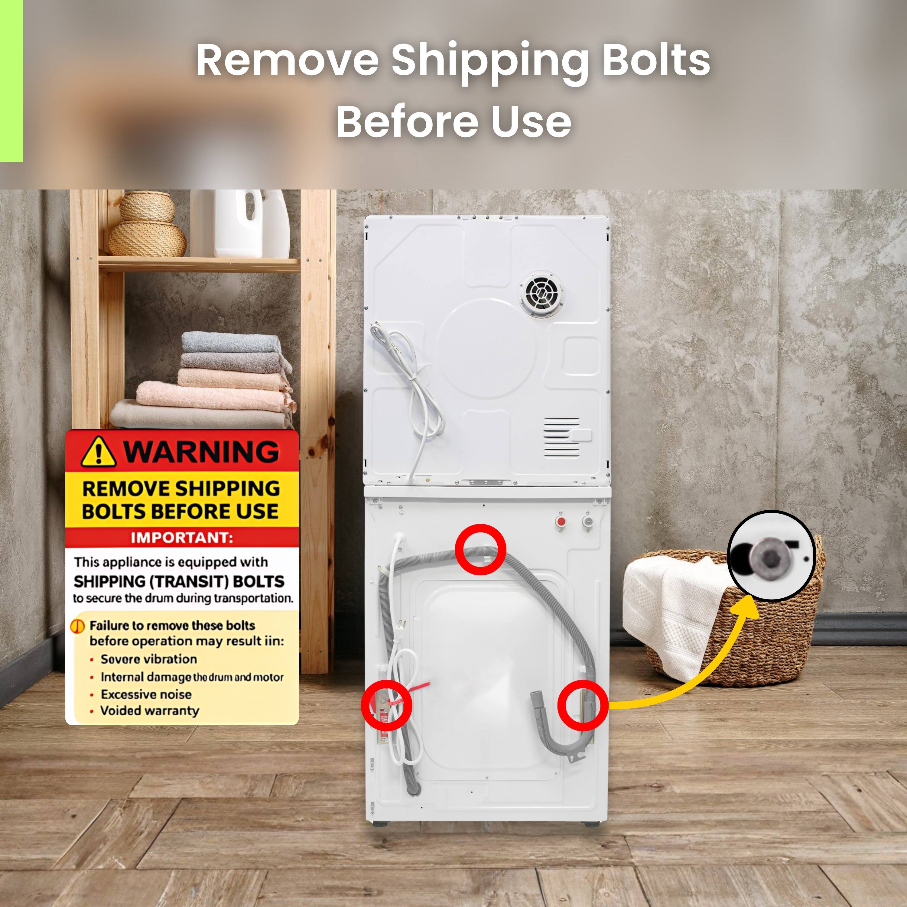 Remove Shipping Bolts Before Use

WARNING REMOVE SHIPPING BOLTS BEFORE USE

IMPORTANT: This appliance is equipped with SHIPPING (TRANSIT) BOLTS to secure the drum during transportation. Failure to remove these bolts before operation may result in:
- Severe vibration
- Internal damage to the drum and motor
- Excessive noise
- Voided warranty