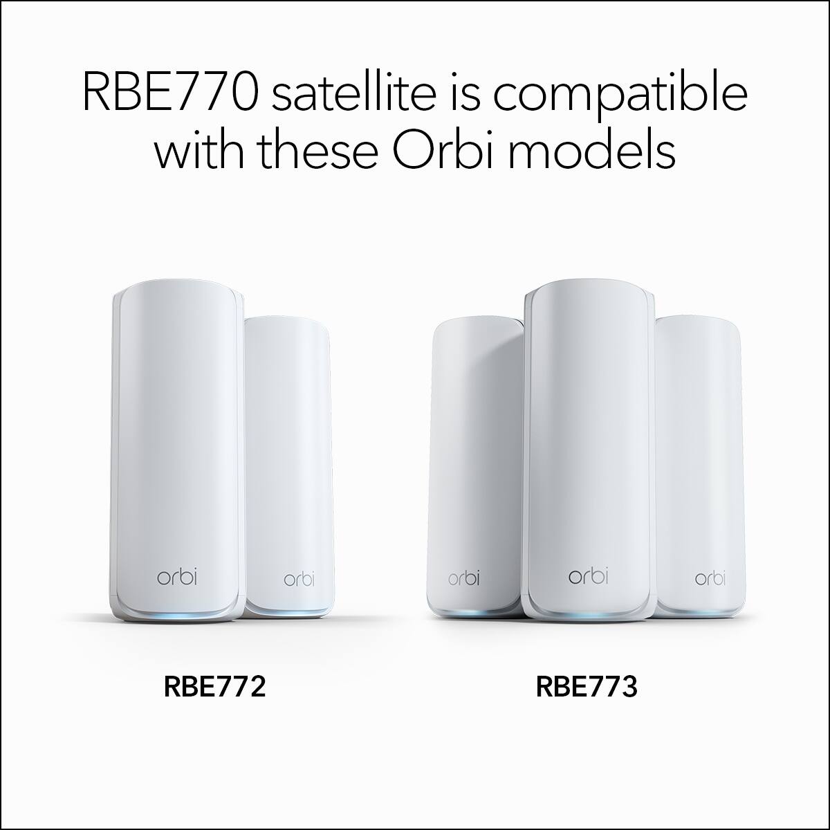 RBE770 satellite is compatible with these Orbi models:

- RBE772
- RBE773