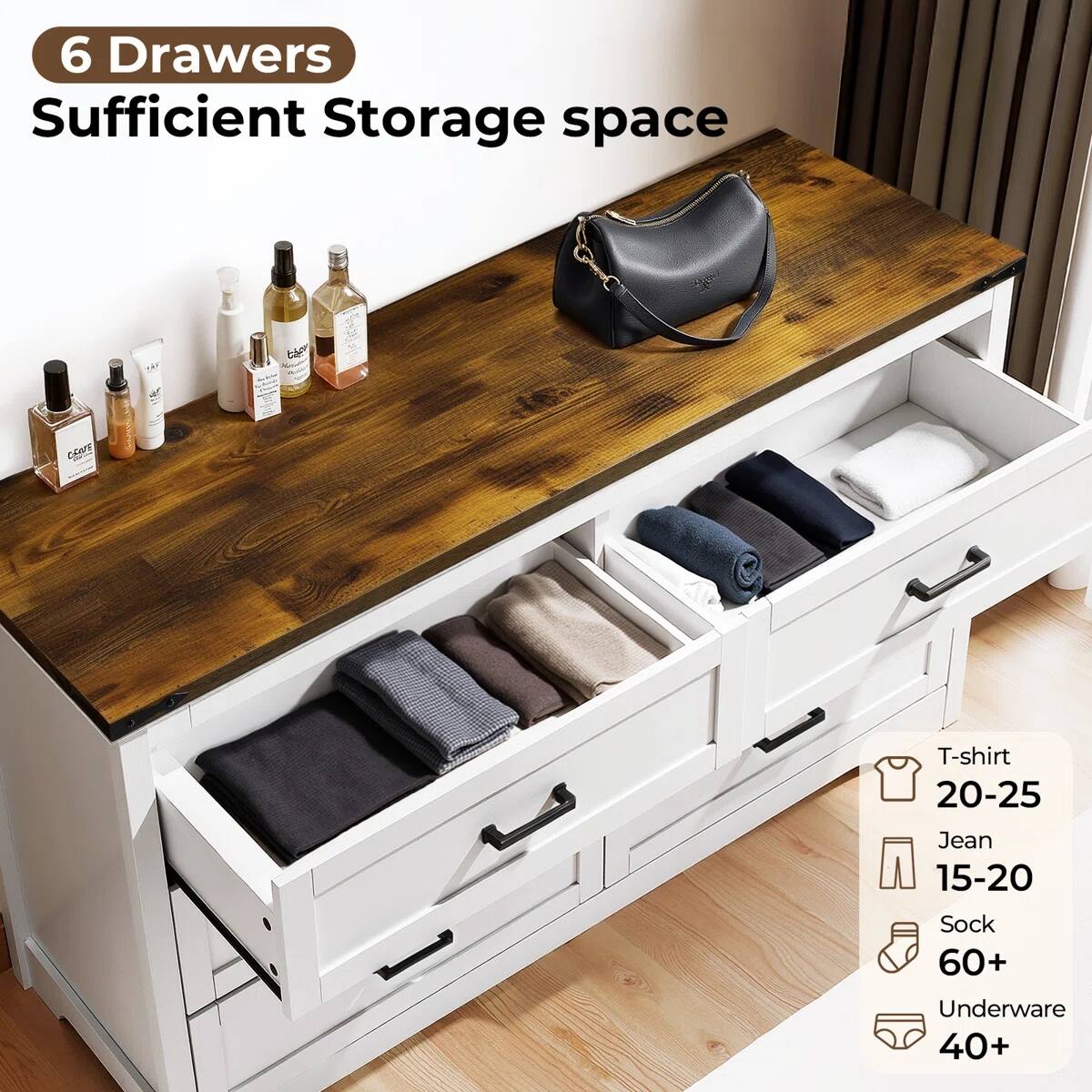 6 Drawers  
Sufficient Storage space  

T-shirt 20-25  
Jean 15-20  
Sock 60+  
Underwear 40+