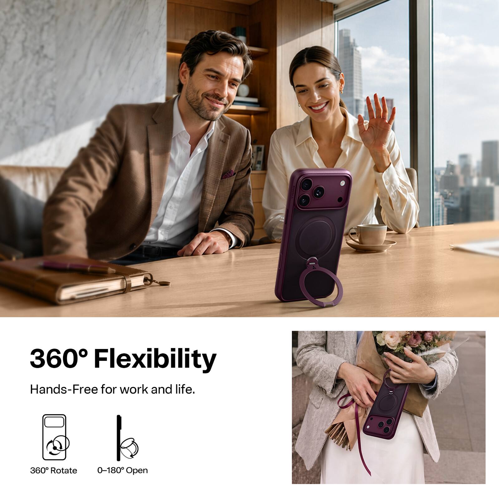 360° Flexibility  
Hands-Free for work and life.  
360° Rotate  
0-180° Open