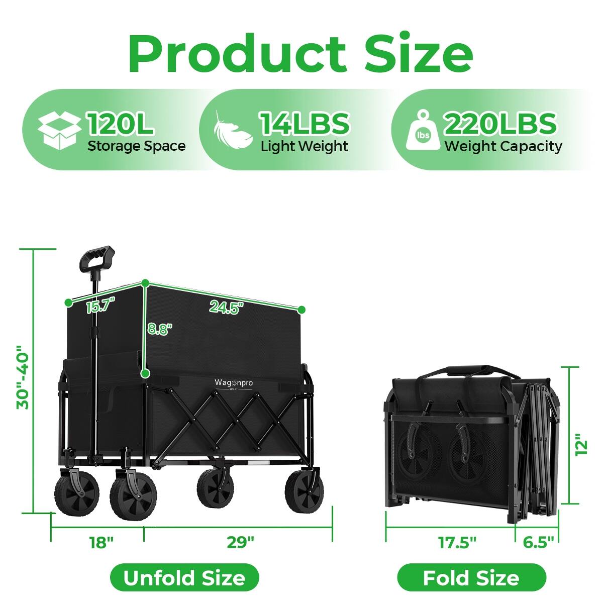 Product Size
- 120L Storage Space
- 14LBS Light Weight
- 220LBS Weight Capacity

Unfold Size
- 30"-40" (Height)
- 24.5" (Width)
- 18" (Depth)
- 15.7" (Height)
- 8.8" (Depth)

Fold Size
- 17.5" (Width)
- 6.5" (Height)
- 12" (Depth)