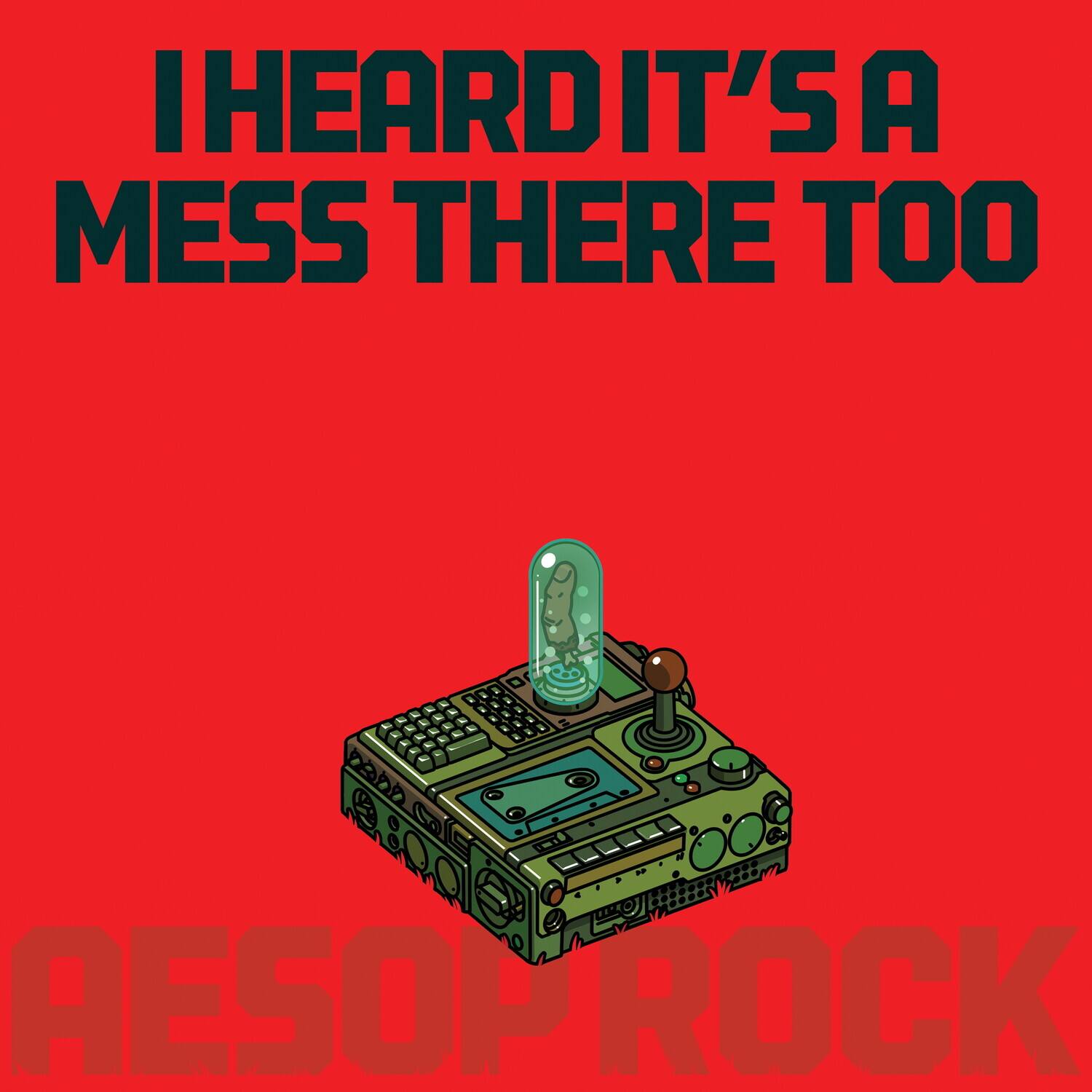 I heard it's a mess there too  
AESOP ROCK