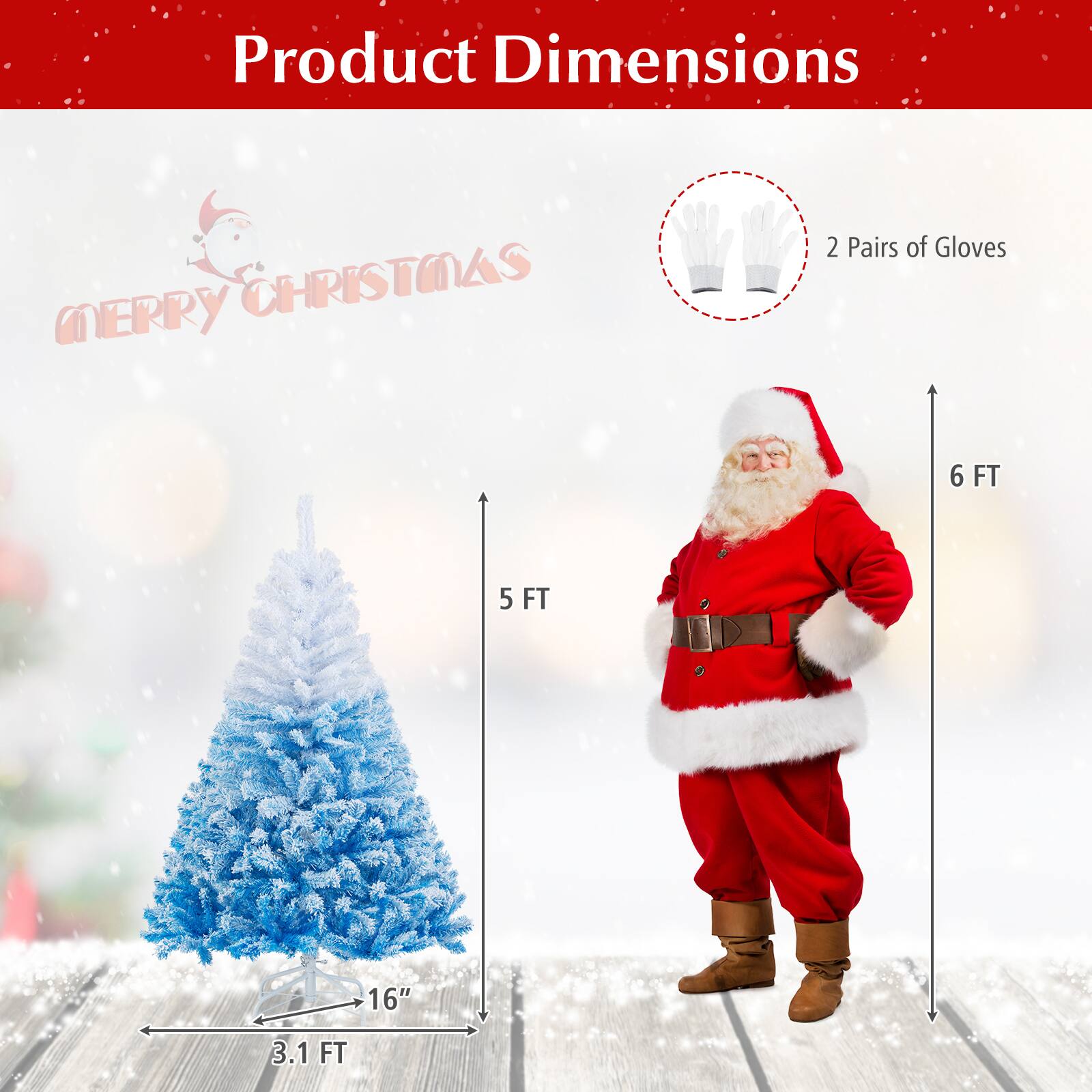 Product Dimensions  
Merry Christmas  
2 Pairs of Gloves  
6 FT  
5 FT  
16"  
3.1 FT