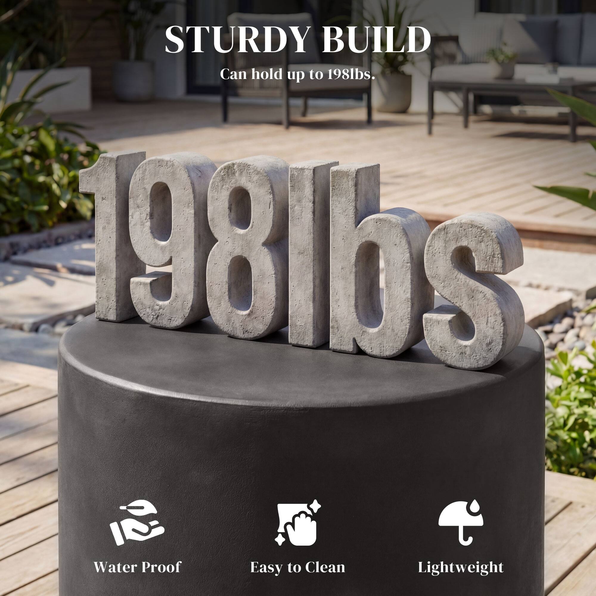 STURDY BUILD  
Can hold up to 198lbs.  

198lbs  

Water Proof  
Easy to Clean  
Lightweight