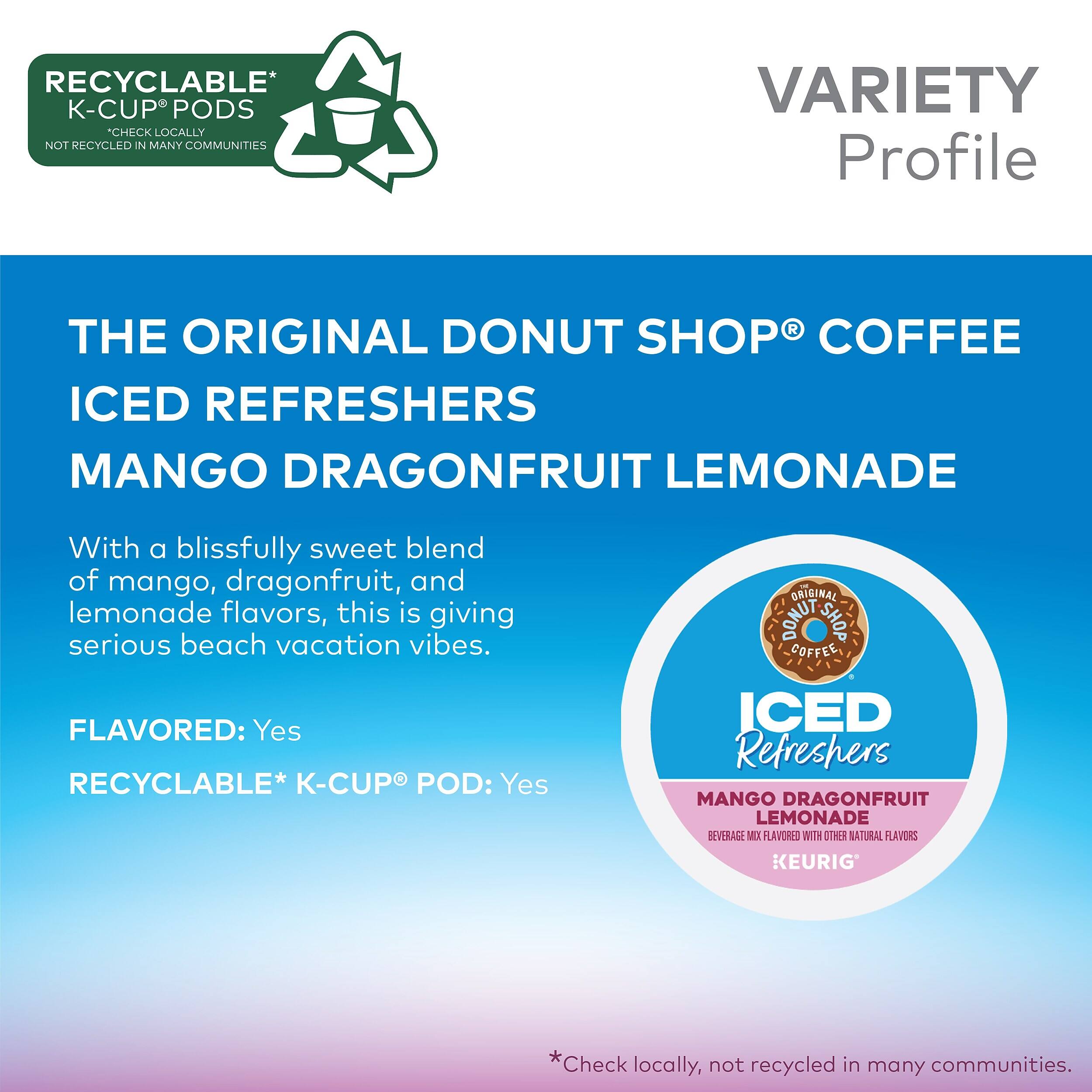 RECYCLABLE* K-CUP PODS CHECK LOCALLY NOT RECYCLED IN MANY COMMUNITIES

VARIETY Profile

THE ORIGINAL DONUT SHOP COFFEE ICED REFRESHERS MANGO DRAGONFRUIT LEMONADE

With a blissfully sweet blend of mango, dragonfruit, and lemonade flavors, this is giving serious beach vacation vibes.

FLAVORED: Yes
RECYCLABLE* K-CUP POD: Yes

*Check locally, not recycled in many communities.