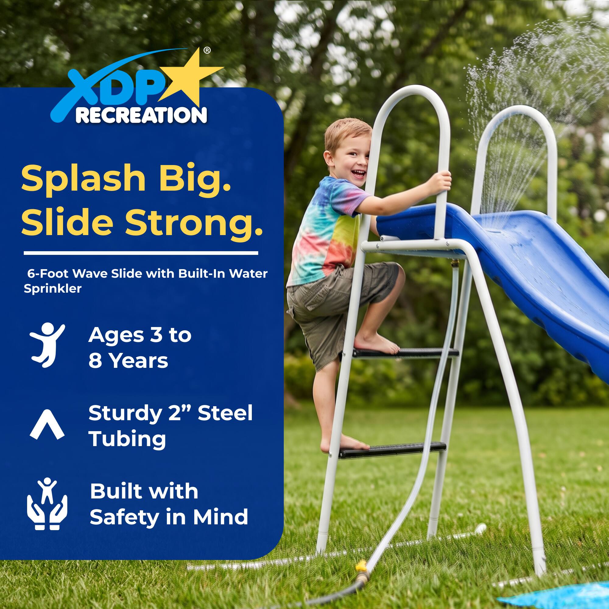Splash Big. Slide Strong.  
6-Foot Wave Slide with Built-In Water Sprinkler  
Ages 3 to 8 Years  
Sturdy 2" Steel Tubing  
Built with Safety in Mind