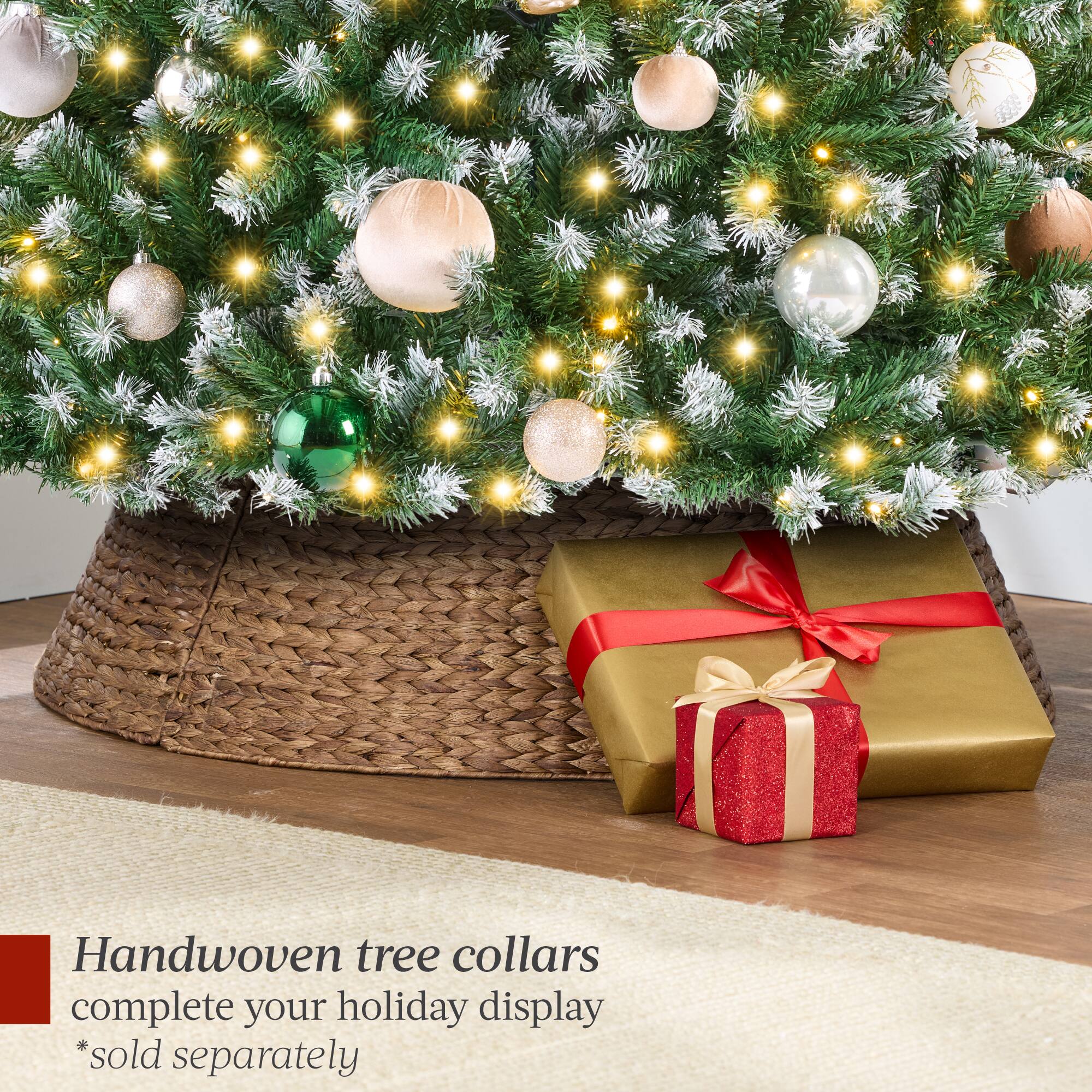 Handwoven tree collars complete your holiday display  
*sold separately