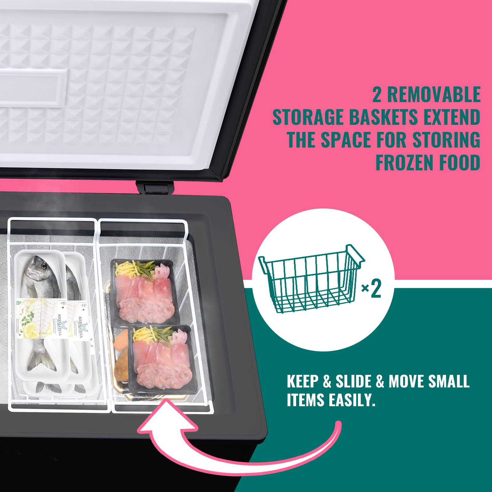 2 REMOVABLE STORAGE BASKETS EXTEND THE SPACE FOR STORING FROZEN FOOD.  
VISVIVI x2  
KEEP & SLIDE & MOVE SMALL ITEMS EASILY.