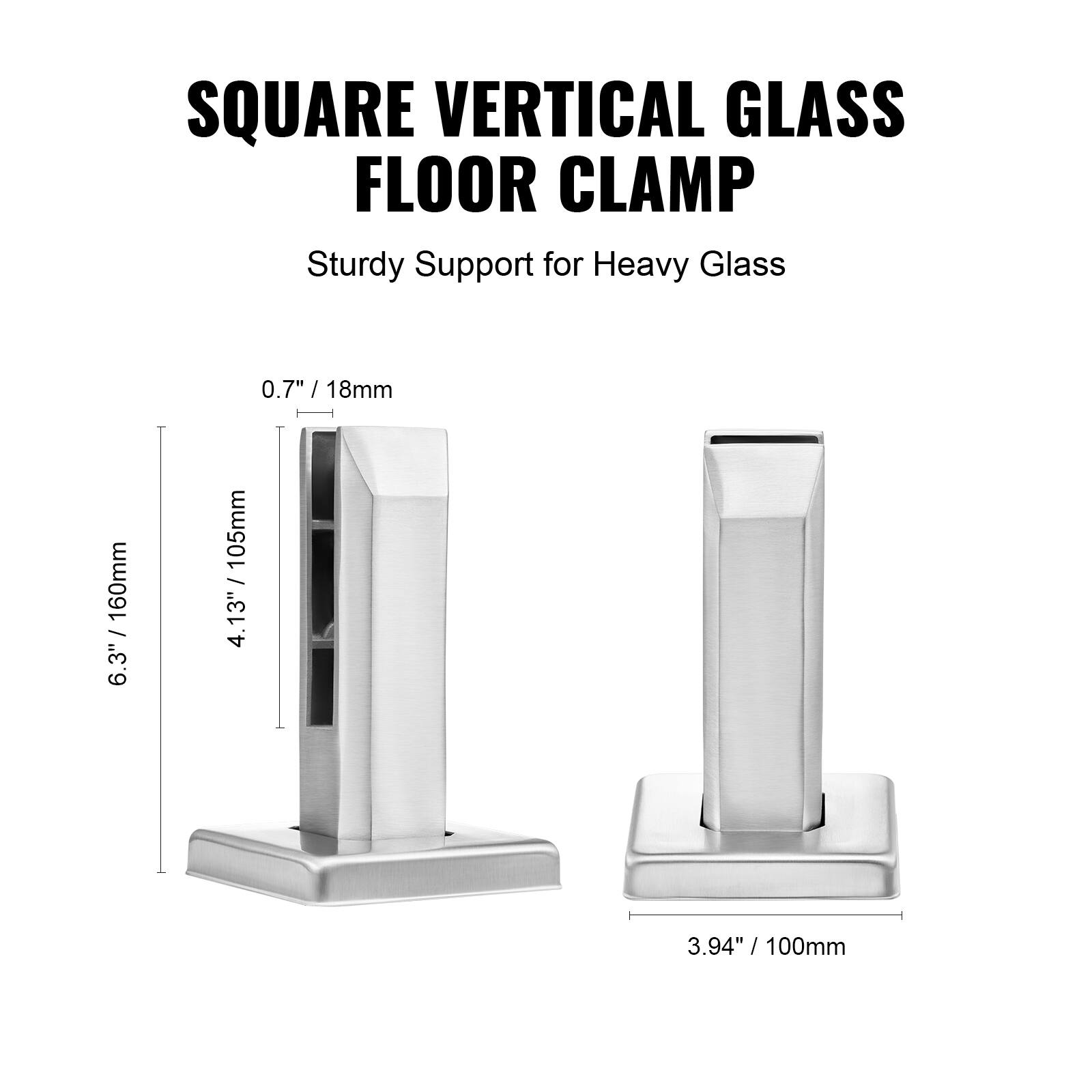 SQUARE VERTICAL GLASS FLOOR CLAMP  
Sturdy Support for Heavy Glass  

0.7" / 18mm  
6.3" / 160mm  
4.13" / 105mm  
3.94" / 100mm