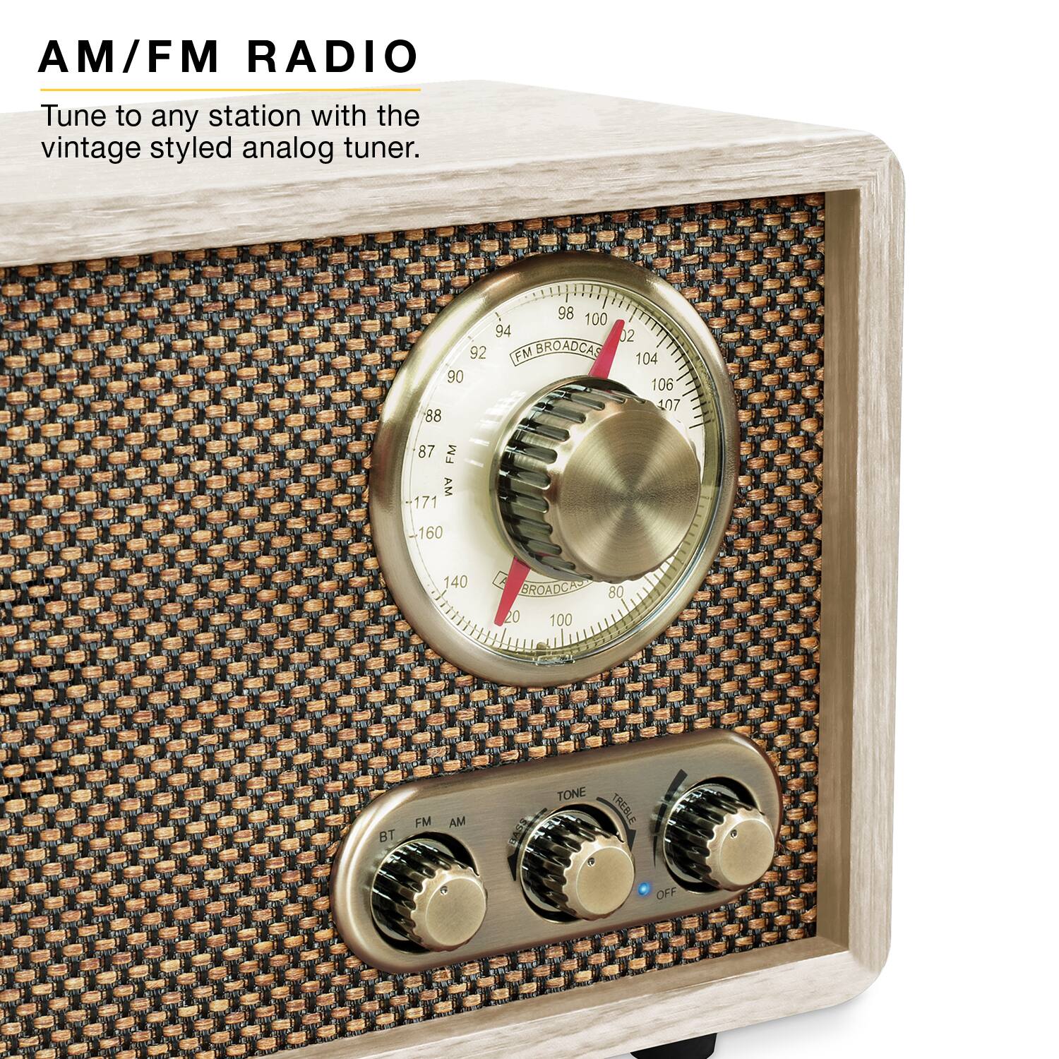 AM/FM RADIO  
Tune to any station with the vintage styled analog tuner.