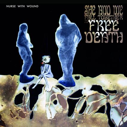 NURSE WITH WOUND
SHE AND ME FALL TOGETHER IN FREE DEATH