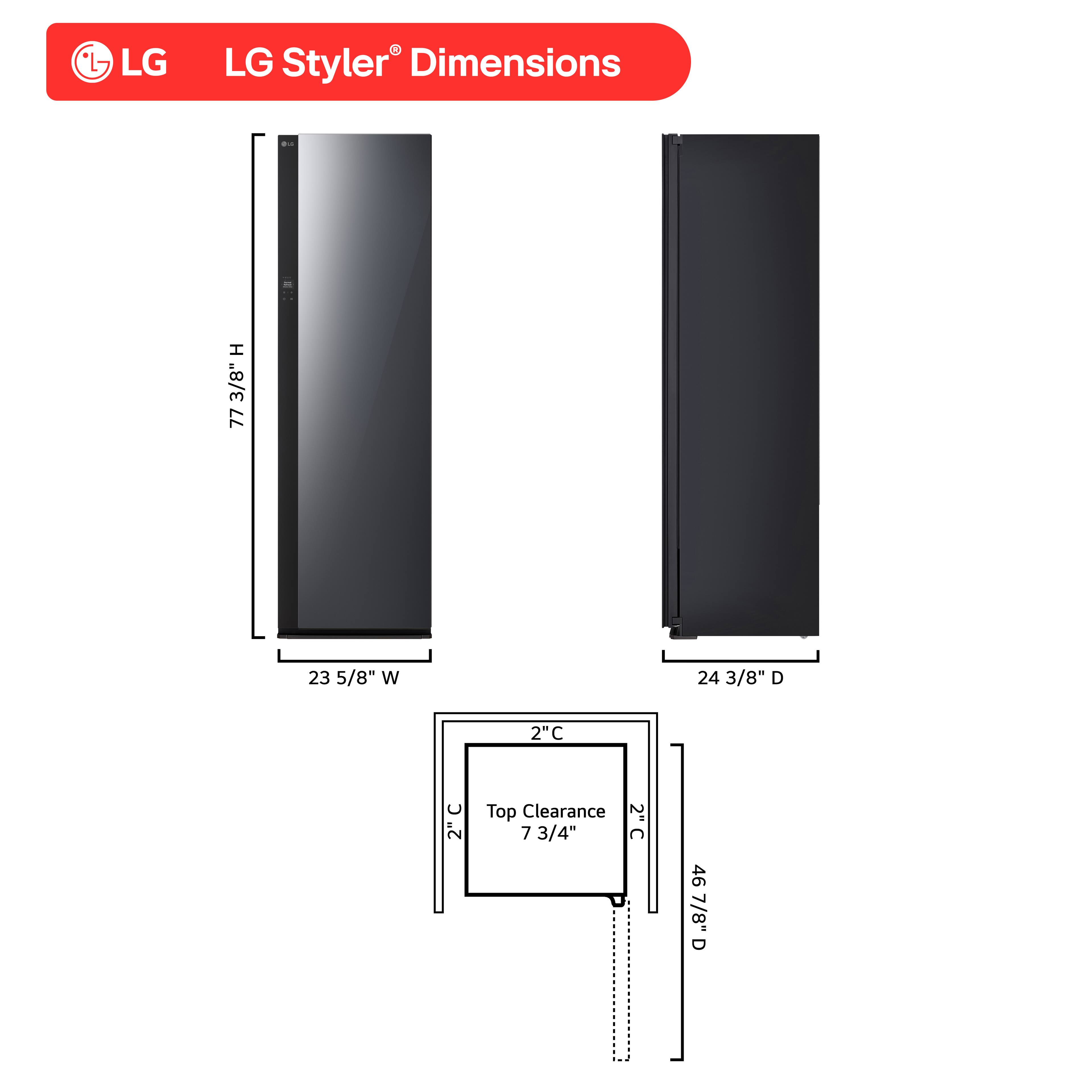 LG Styler Dimensions

- Height (H): 77 3/8"
- Width (W): 23 5/8"
- Depth (D): 24 3/8"
- Top Clearance: 7 3/4"
- Clearance (C): 2"
- Depth (D): 46 7/8"