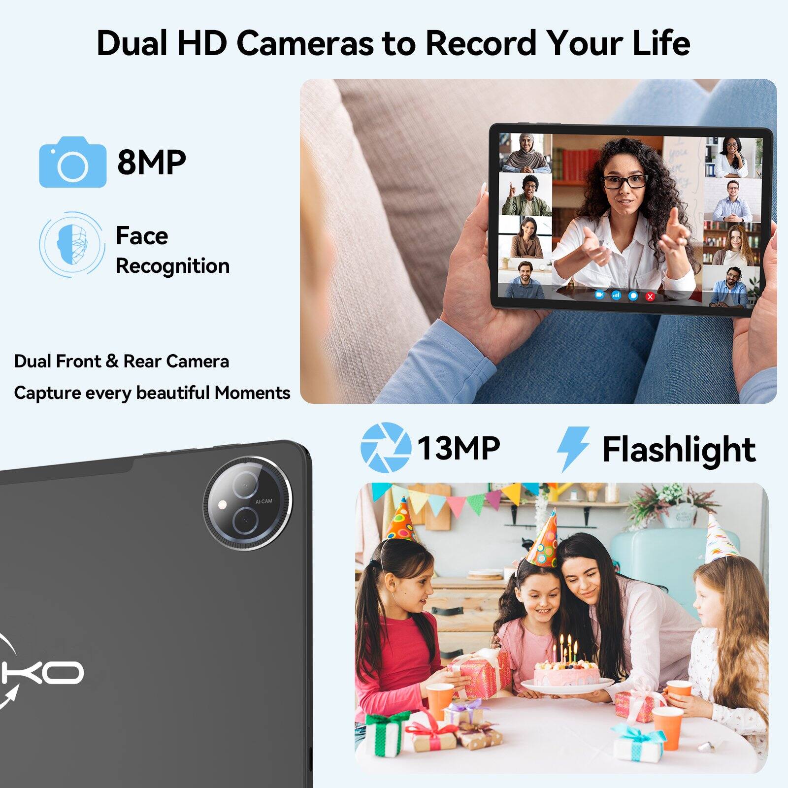 Dual HD Cameras to Record Your Life

8MP

Face Recognition

Dual Front & Rear Camera
Capture every beautiful Moments

13MP

Flashlight

APCAM

KO