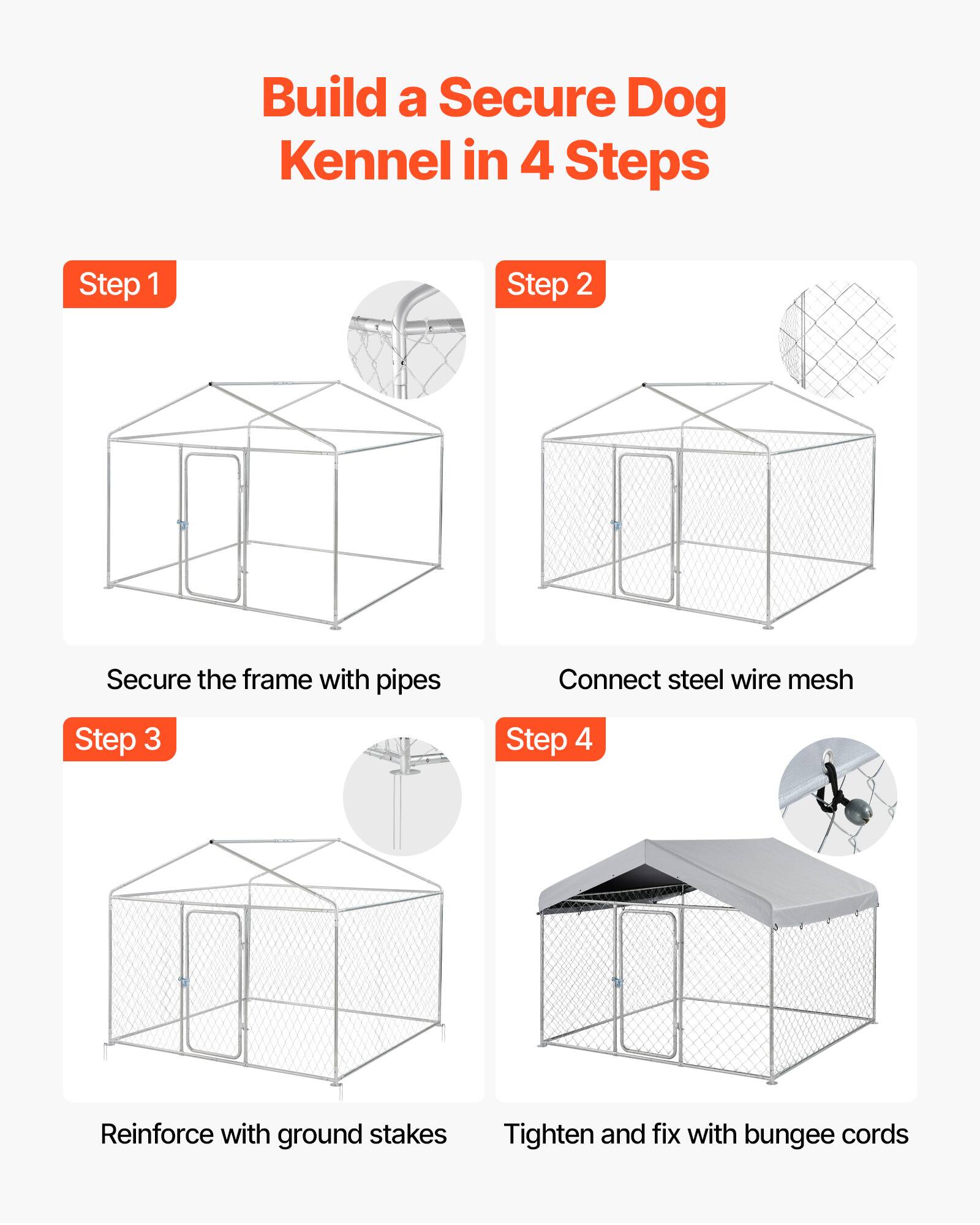 Build a Secure Dog Kennel in 4 Steps

Step 1: Secure the frame with pipes

Step 2: Connect steel wire mesh

Step 3: Reinforce with ground stakes

Step 4: Tighten and fix with bungee cords