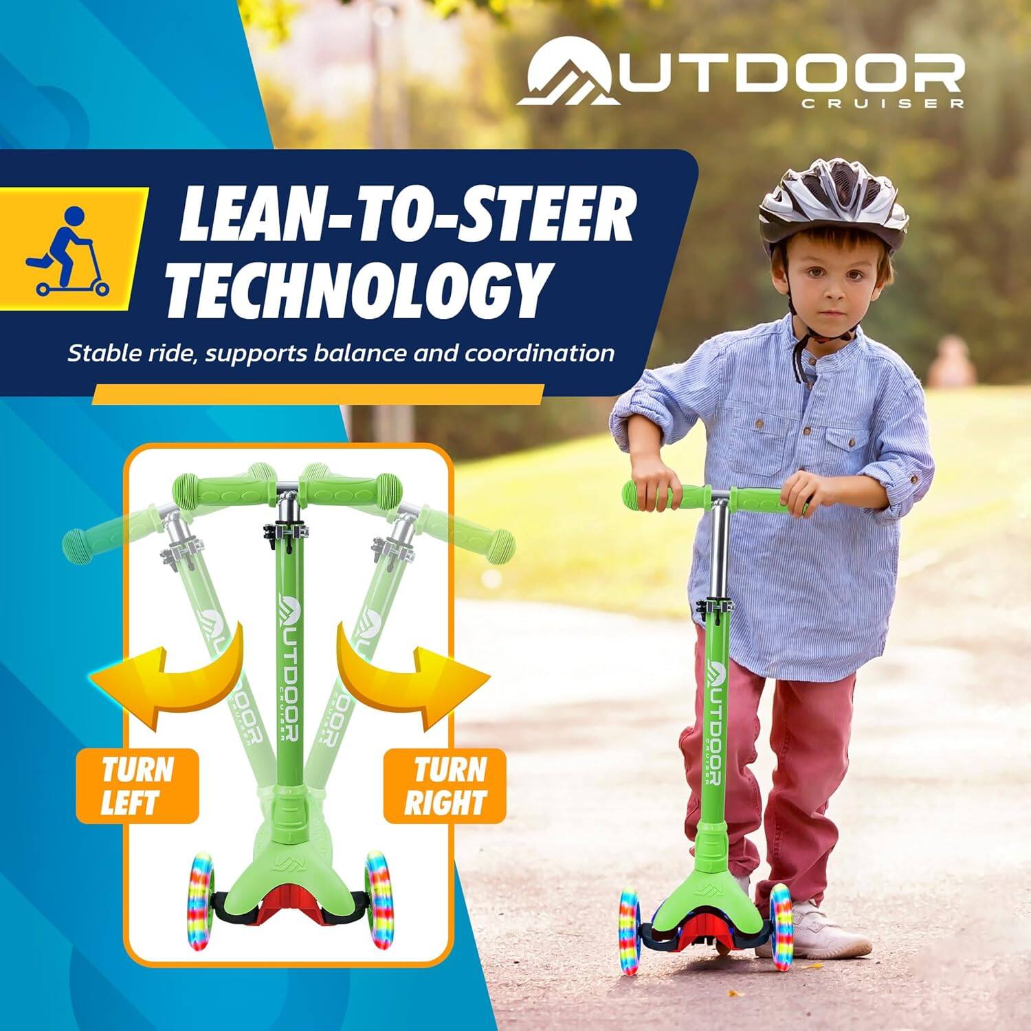 OUTDOOR CRUISER

LEAN-TO-STEER TECHNOLOGY  
Stable ride, supports balance and coordination

TURN LEFT  
TURN RIGHT