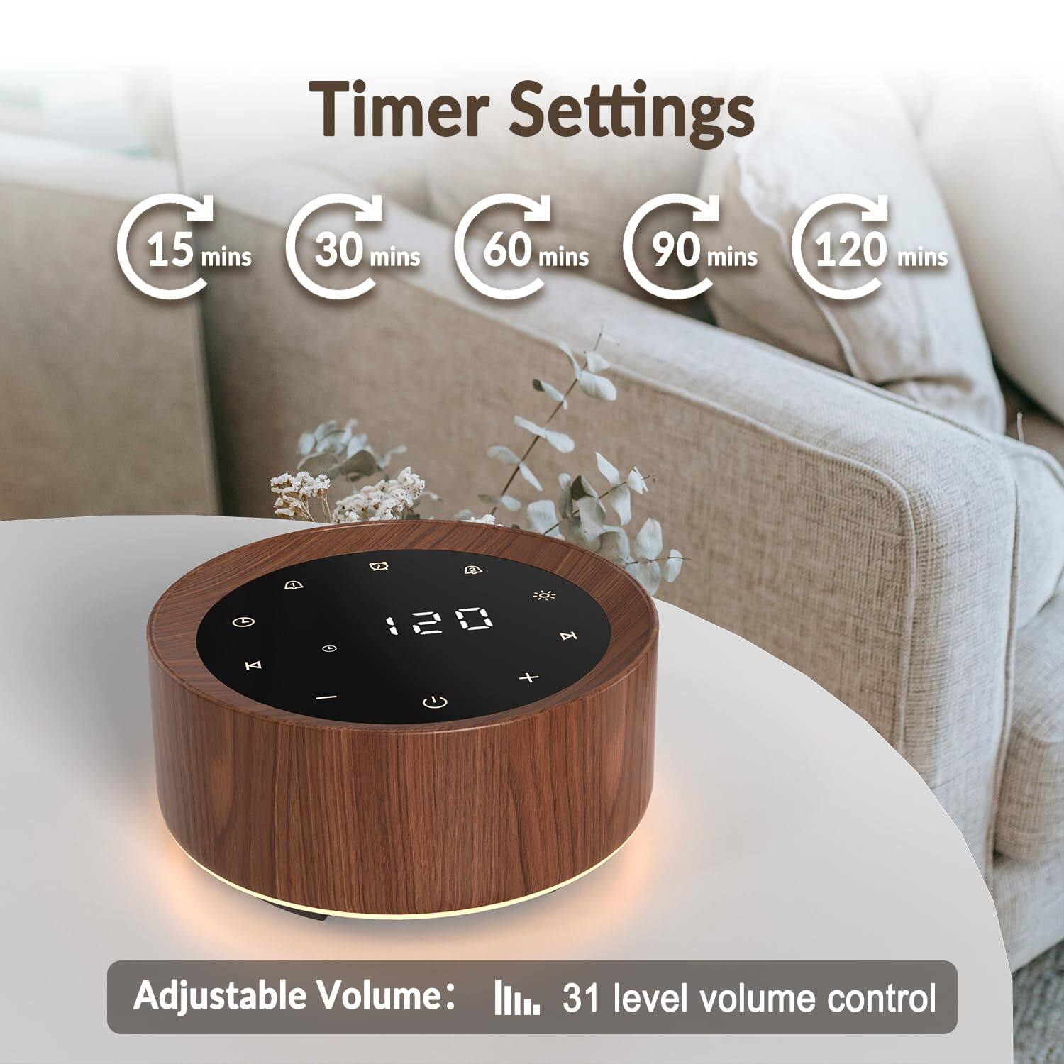 Timer Settings  
15 mins  
30 mins  
60 mins  
90 mins  
120 mins  

Adjustable Volume: 31 level volume control