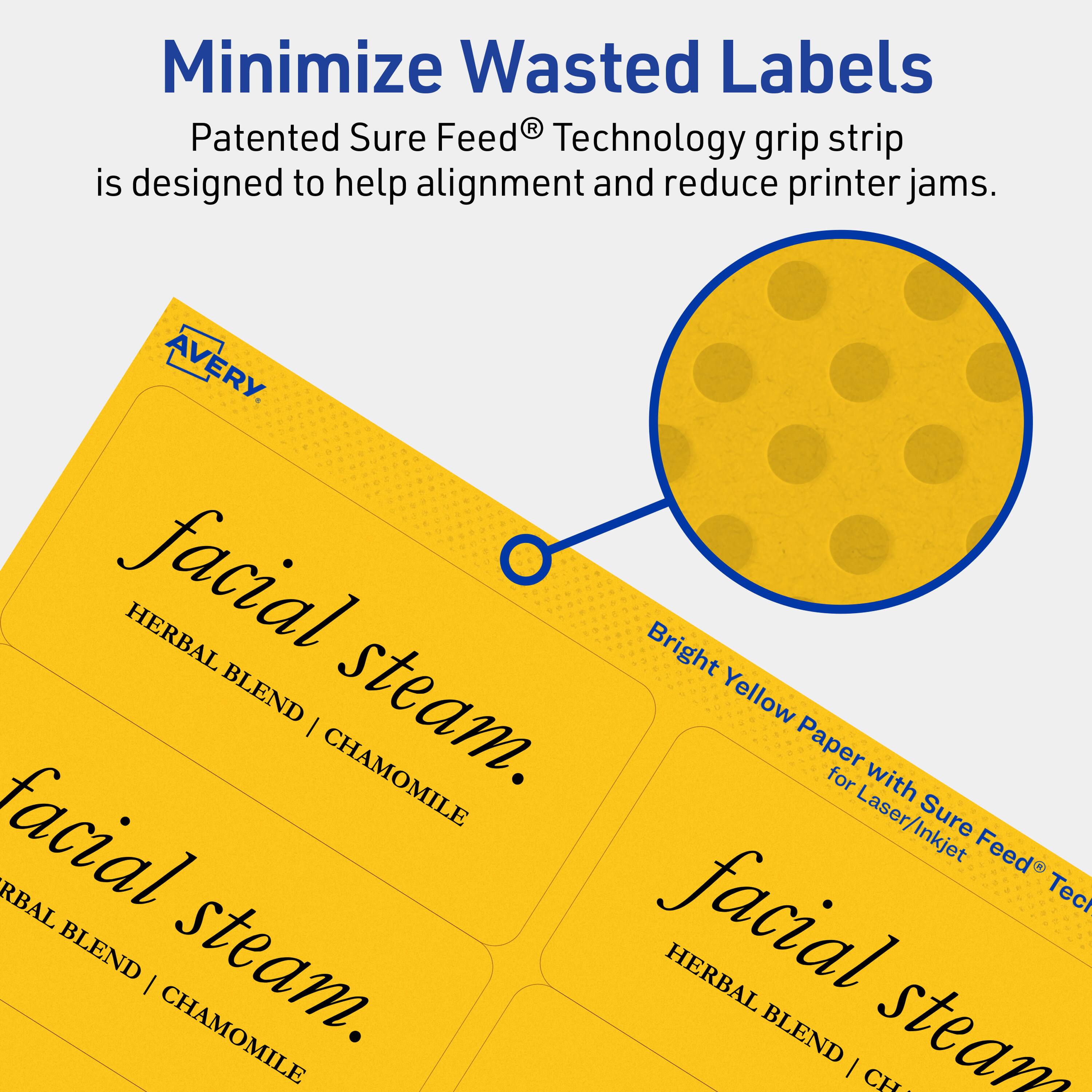 Minimize Wasted Labels

Patented Sure Feed® Technology grip strip is designed to help alignment and reduce printer jams.

AVERY

facial steam.
HERBAL BLEND | CHAMOMILE

Bright Yellow Paper with Sure Feed® Technology for Laser/Inkjet