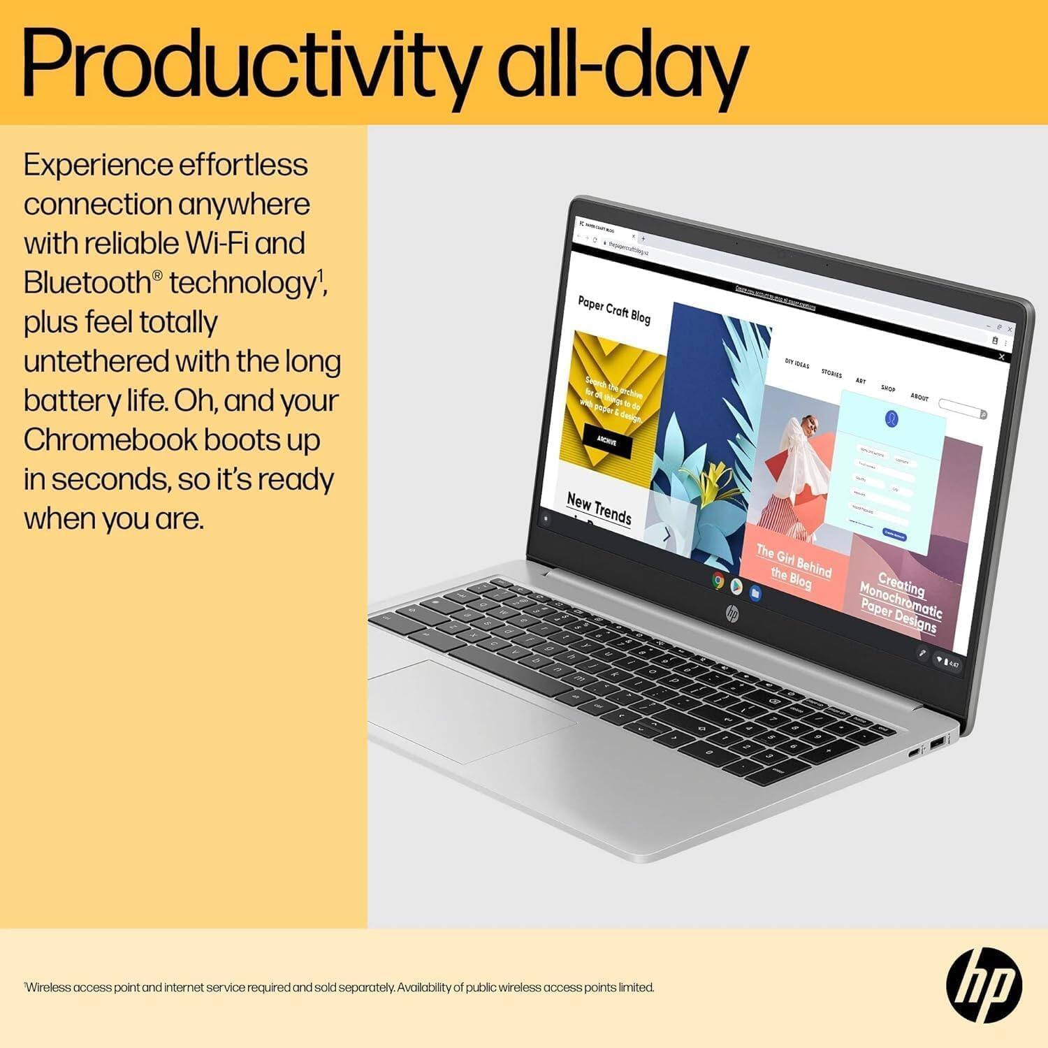 Productivity all-day

Experience effortless connection anywhere with reliable Wi-Fi and Bluetooth® technology¹, plus feel totally untethered with the long battery life. Oh, and your Chromebook boots up in seconds, so it's ready when you are.

Wireless access point and internet service required and sold separately. Availability of public wireless access points limited.