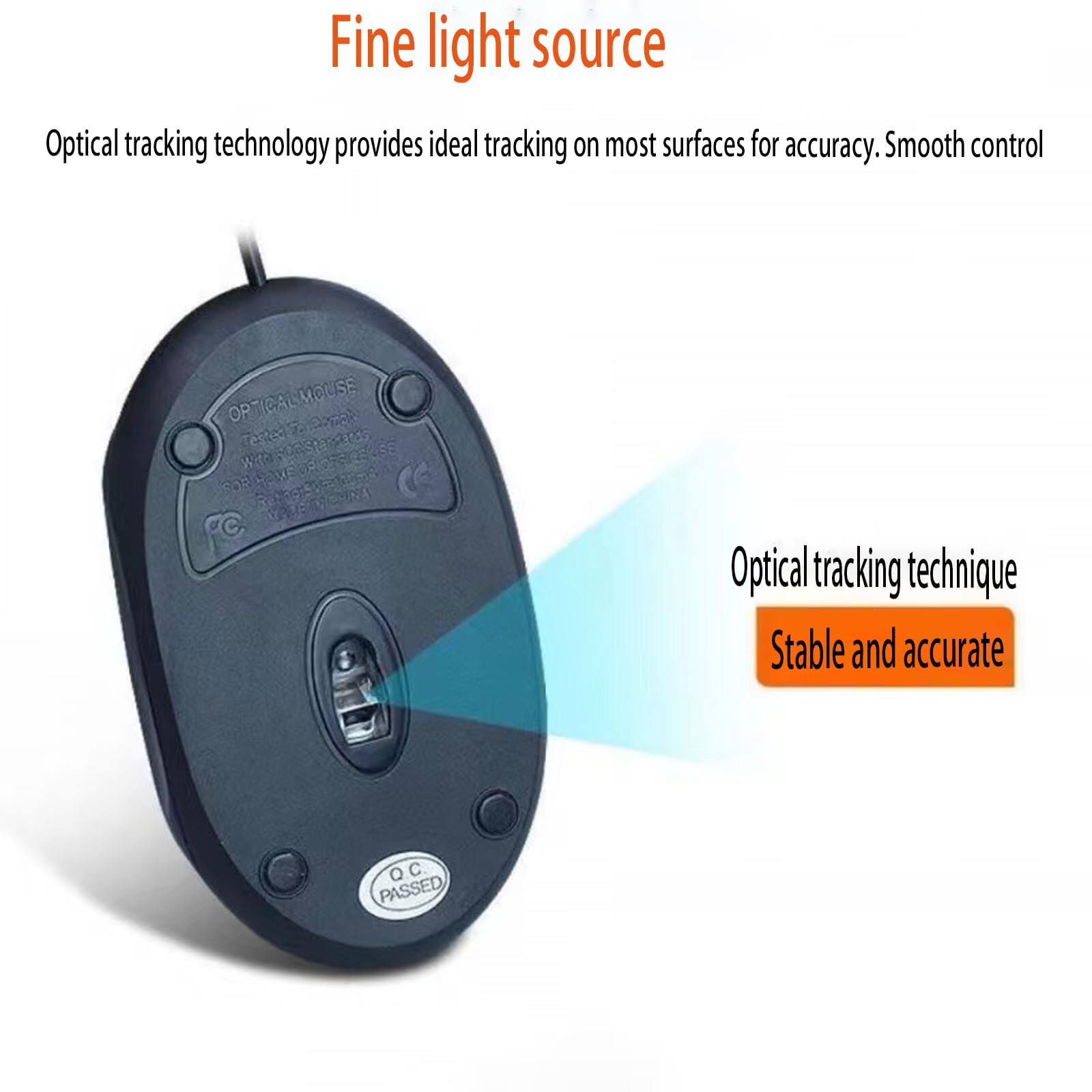 Fine light source

Optical tracking technology provides ideal tracking on most surfaces for accuracy. Smooth control

Optical tracking technique
Stable and accurate

QC PASSED