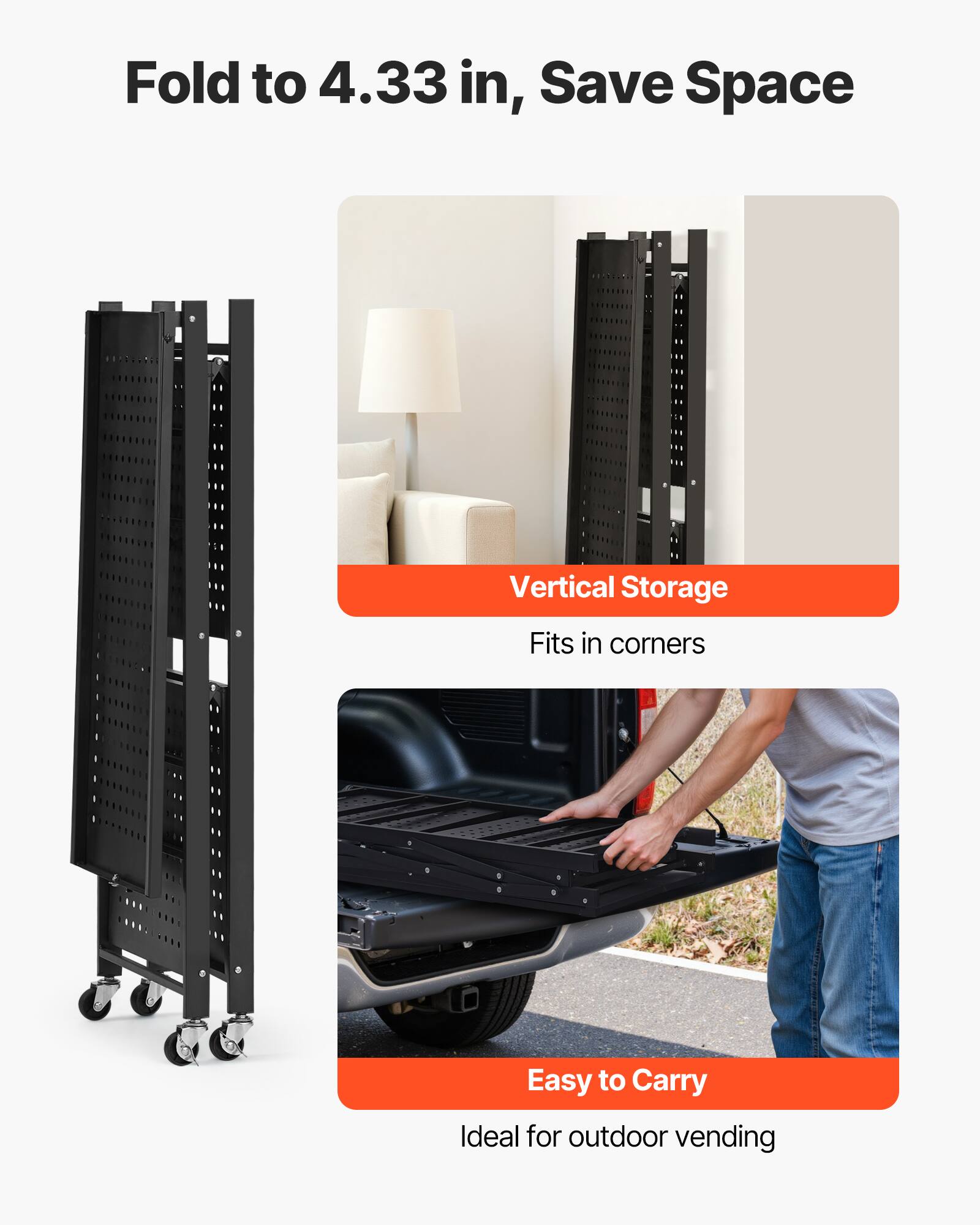 Fold to 4.33 in, Save Space

Vertical Storage
Fits in corners
Easy to Carry
Ideal for outdoor vending