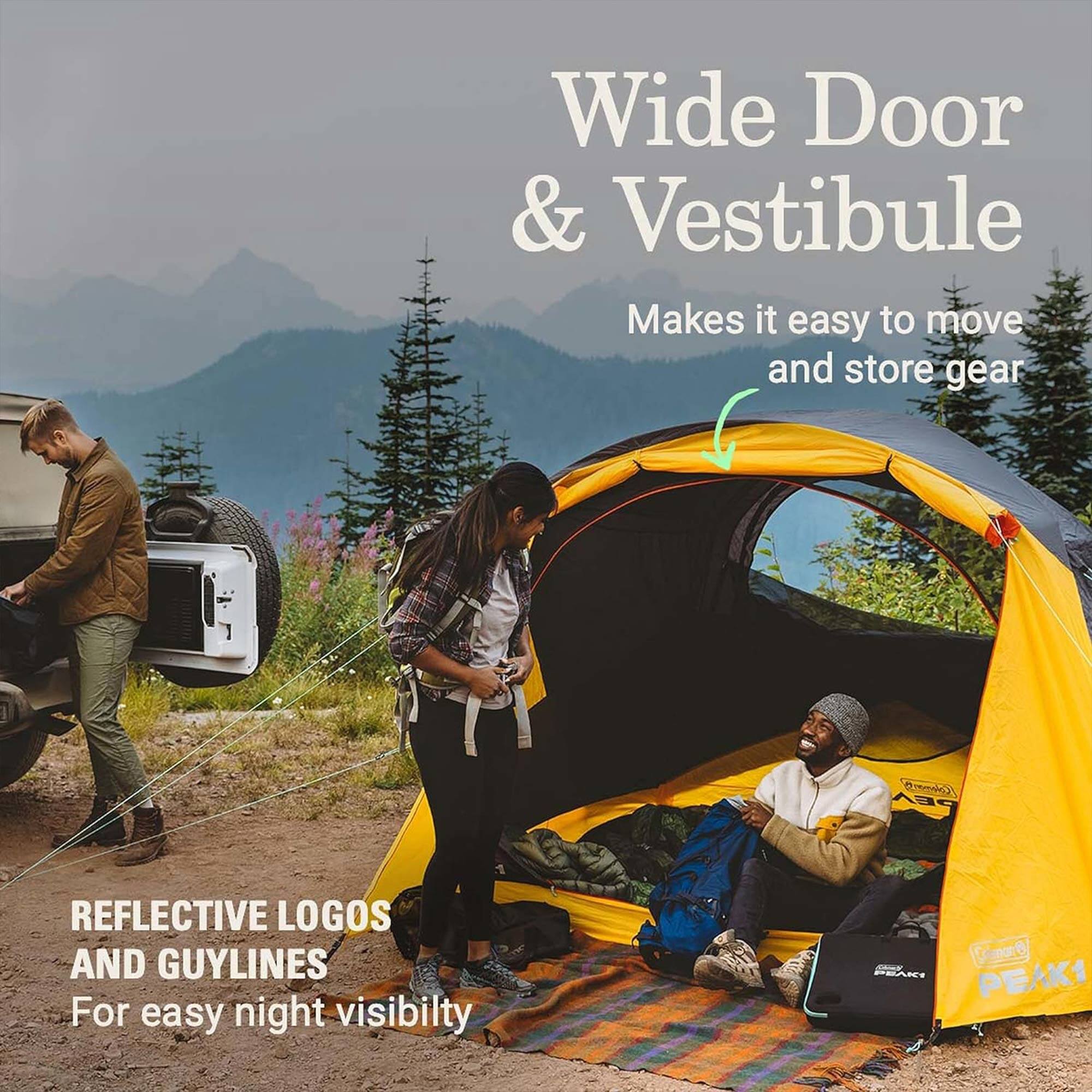 Wide Door & Vestibule  
Makes it easy to move and store gear  

REFLECTIVE LOGOS AND GUYLINES  
For easy night visibility